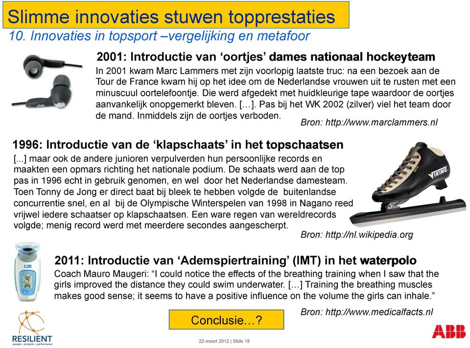 Pas bij het WK 2002 (zilver) viel het team door de mand. Inmiddels zijn de oortjes verboden. Bron: http://www.marclammers.nl 1996: Introductie van de klapschaats in het topschaatsen [.