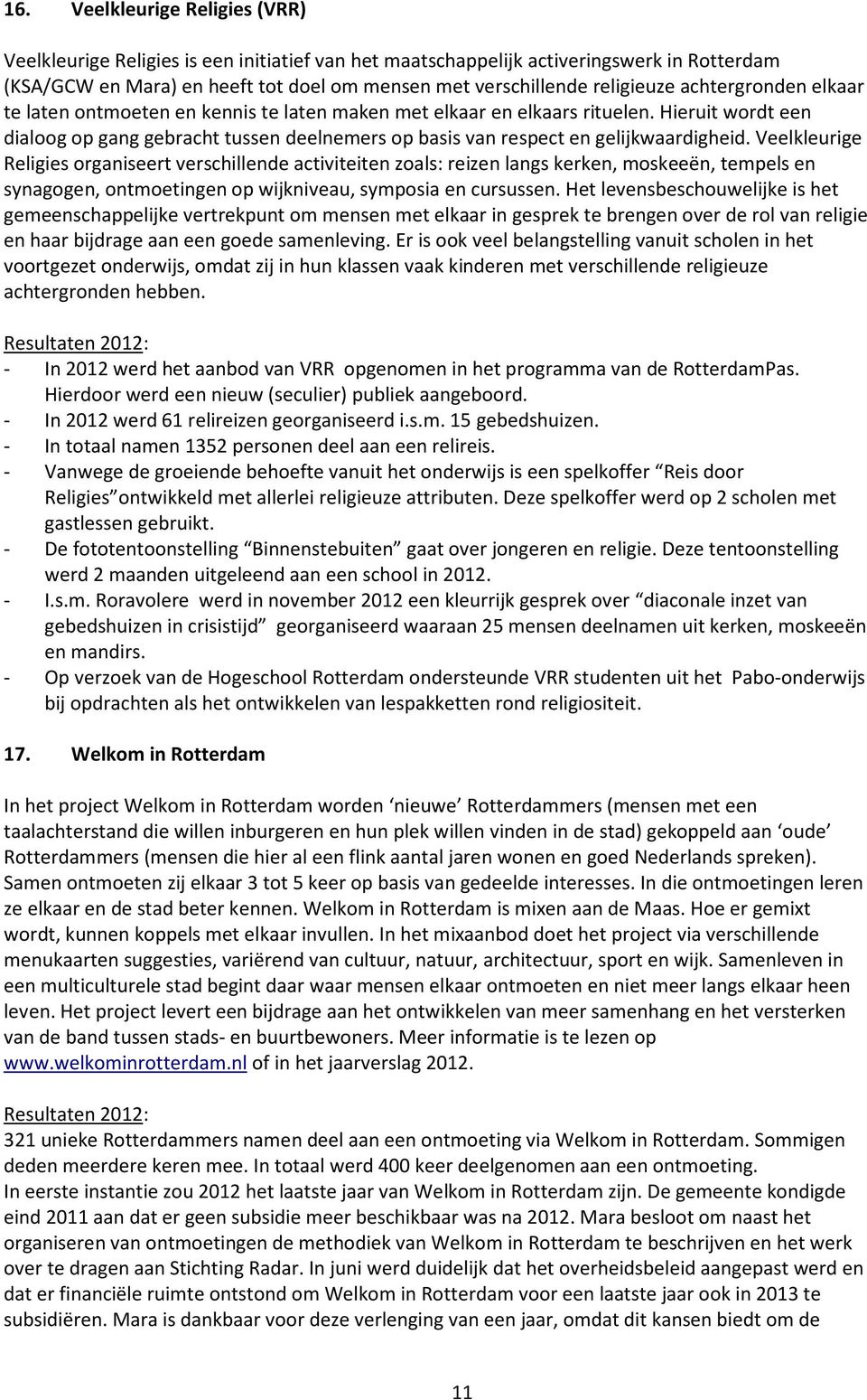 Veelkleurige Religies organiseert verschillende activiteiten zoals: reizen langs kerken, moskeeën, tempels en synagogen, ontmoetingen op wijkniveau, symposia en cursussen.