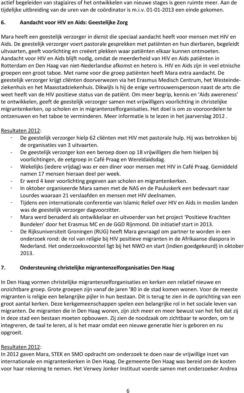 De geestelijk verzorger voert pastorale gesprekken met patiënten en hun dierbaren, begeleidt uitvaarten, geeft voorlichting en creëert plekken waar patiënten elkaar kunnen ontmoeten.