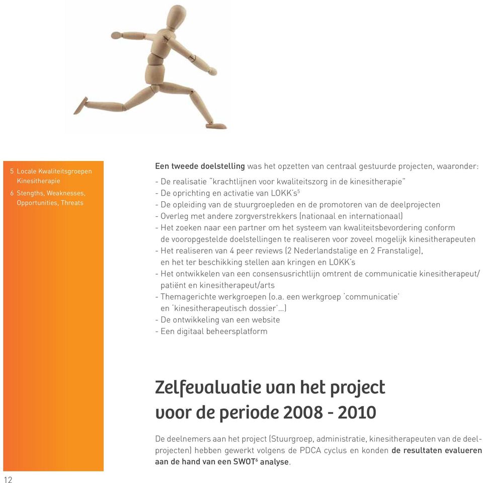 zorgverstrekkers (nationaal en internationaal) - Het zoeken naar een partner om het systeem van kwaliteitsbevordering conform de vooropgestelde doelstellingen te realiseren voor zoveel mogelijk