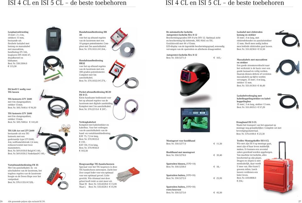 Best. Nr. 505.7640.6 96,50 Handafstandbediening HR 30 voor het op afstand regelen van de lasstroom met een 10 gangen potentiometer. Compleet met 5m aansluitkabel. Best. Nr. 570.1031.