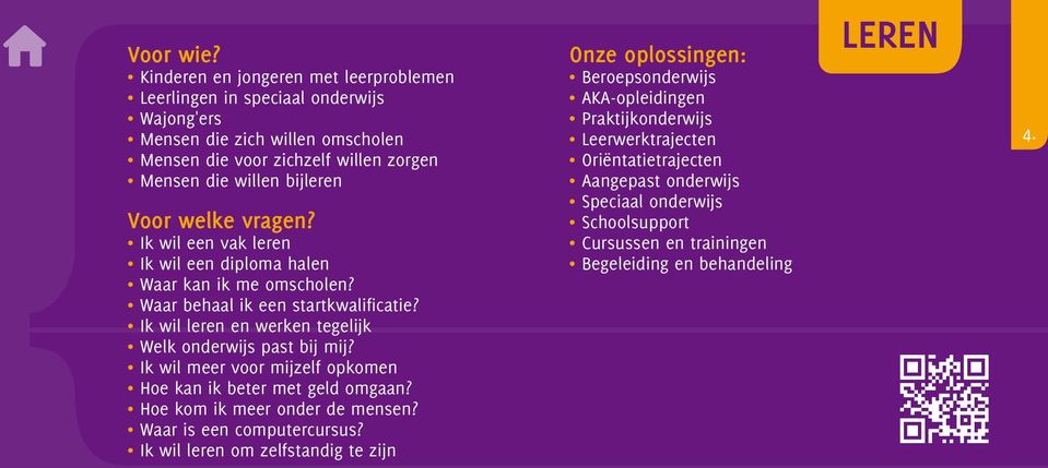 welke vragen? Ik wil een vak leren Ik wil een diploma halen Waar kan ik me omscholen? Waar behaal ik een startkwalificatie? Ik wil leren en werken tegelijk Welk onderwijs past bij mij?