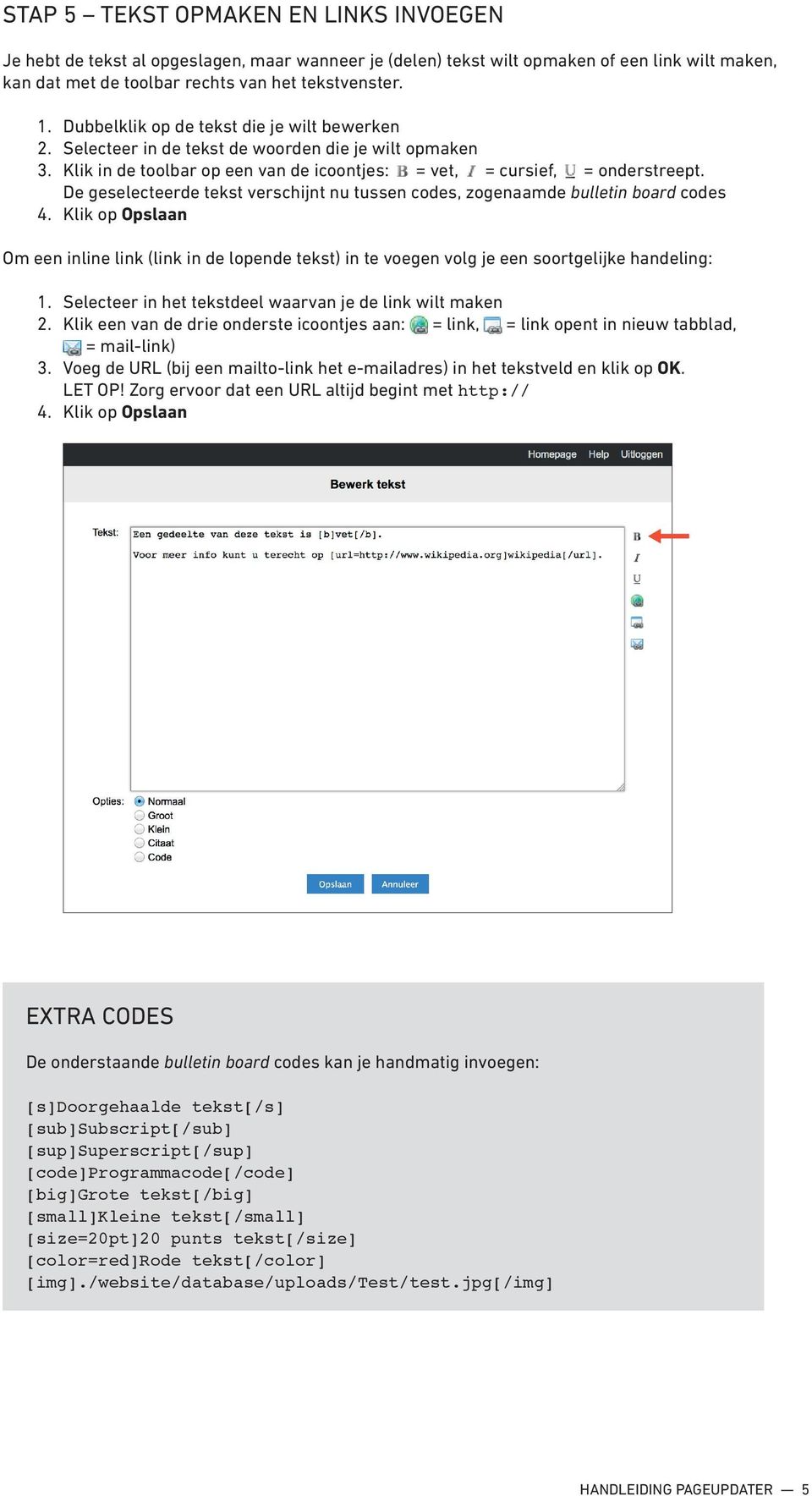 De geselecteerde tekst verschijnt nu tussen codes, zogenaamde bulletin board codes 4. Klik op Opslaan Om een inline link (link in de lopende tekst) in te voegen volg je een soortgelijke handeling: 1.