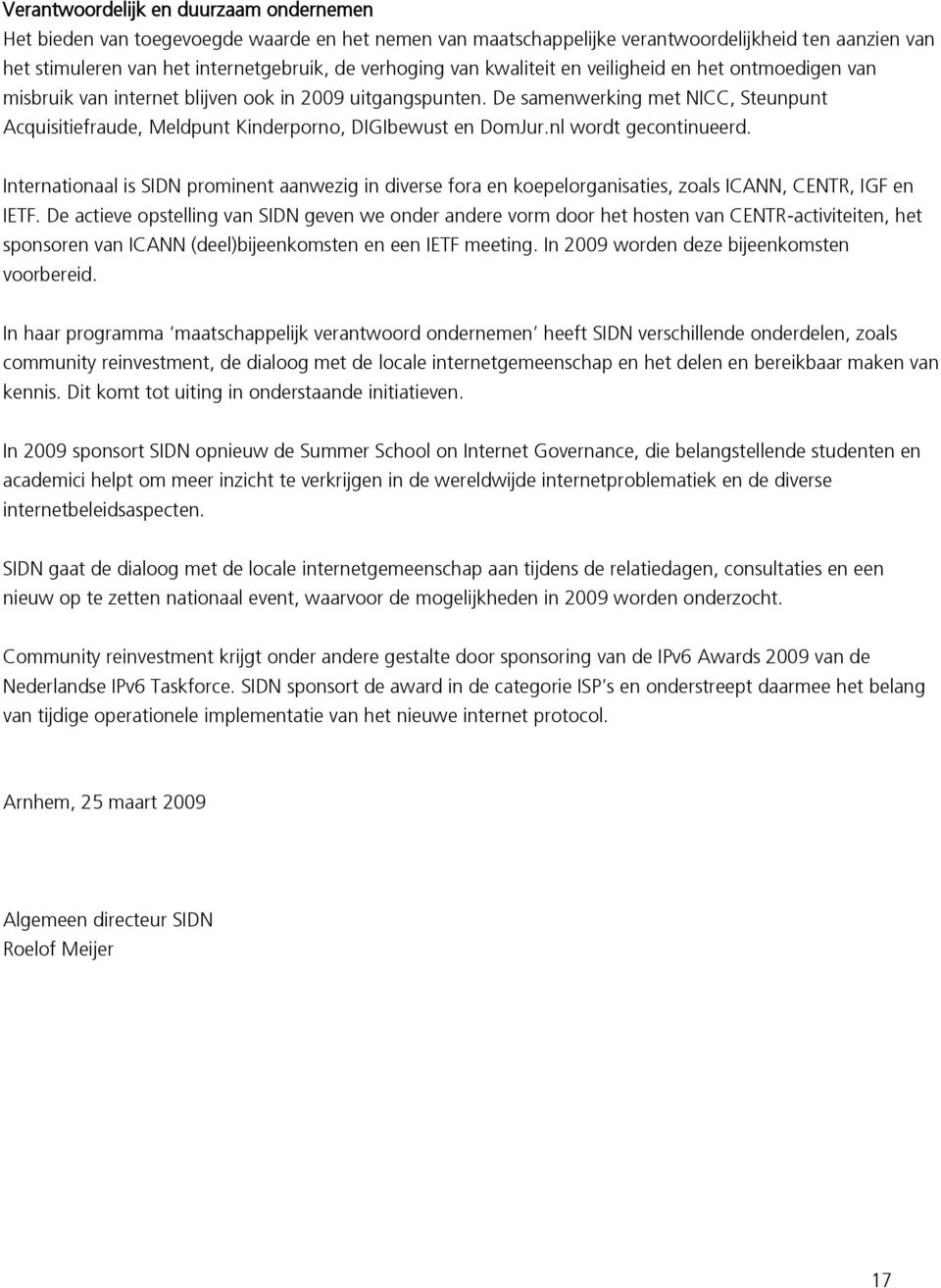 De samenwerking met NICC, Steunpunt Acquisitiefraude, Meldpunt Kinderporno, DIGIbewust en DomJur.nl wordt gecontinueerd.