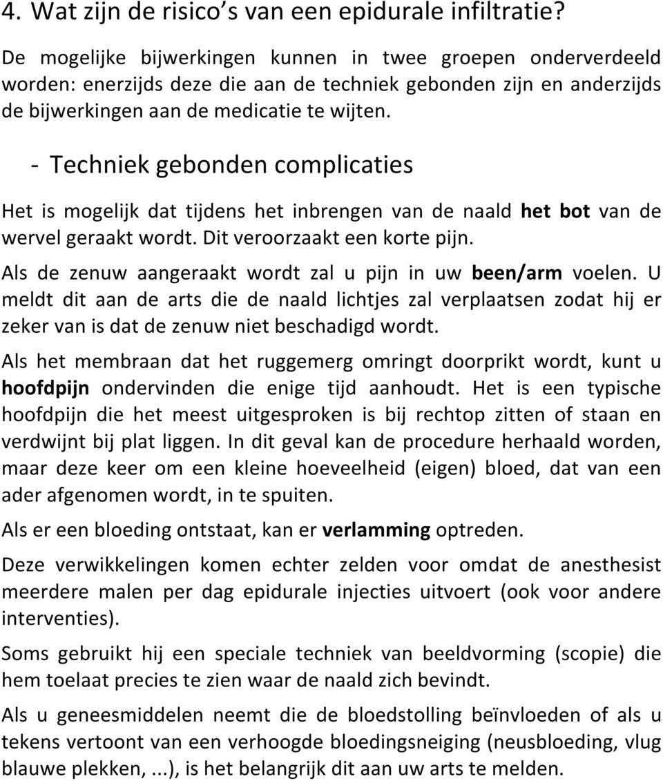 - Techniek gebonden complicaties Het is mogelijk dat tijdens het inbrengen van de naald het bot van de wervel geraakt wordt. Dit veroorzaakt een korte pijn.