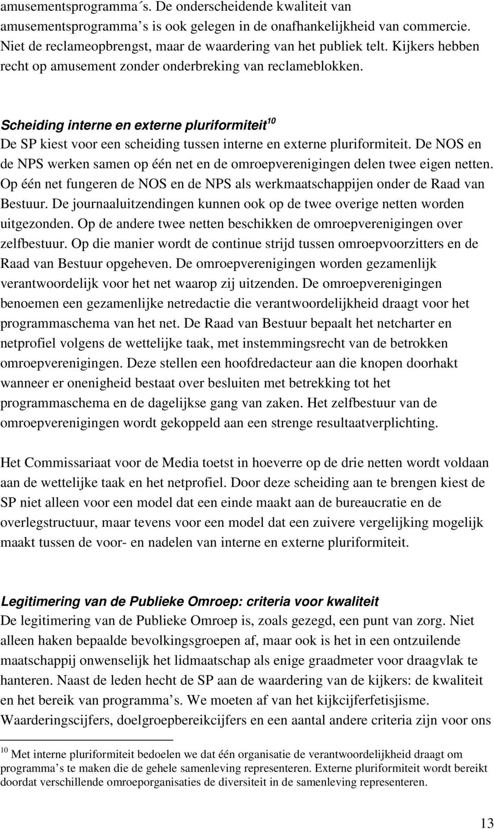 De NOS en de NPS werken samen op één net en de omroepverenigingen delen twee eigen netten. Op één net fungeren de NOS en de NPS als werkmaatschappijen onder de Raad van Bestuur.