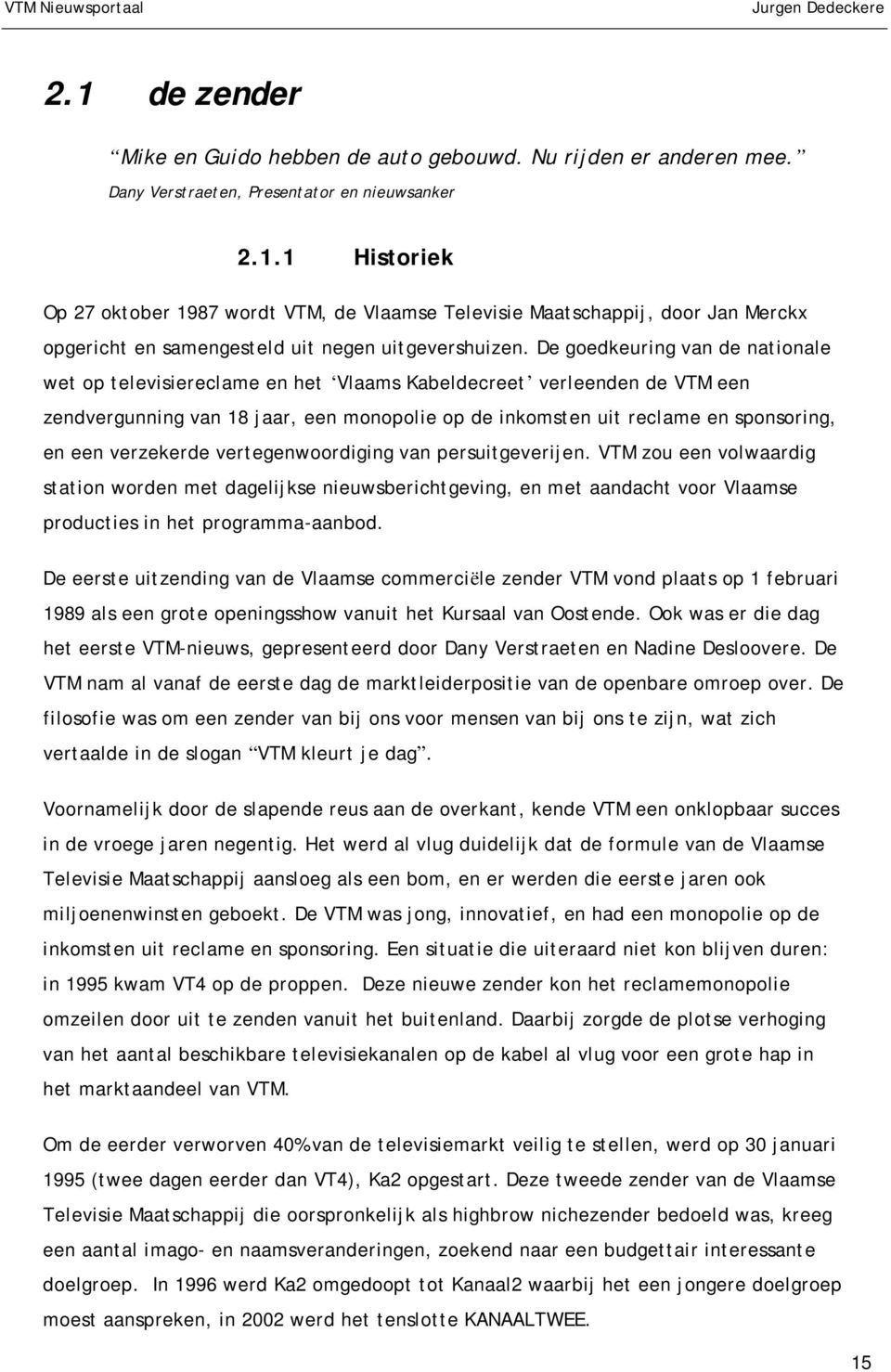 verzekerde vertegenwoordiging van persuitgeverijen. VTM zou een volwaardig station worden met dagelijkse nieuwsberichtgeving, en met aandacht voor Vlaamse producties in het programma-aanbod.