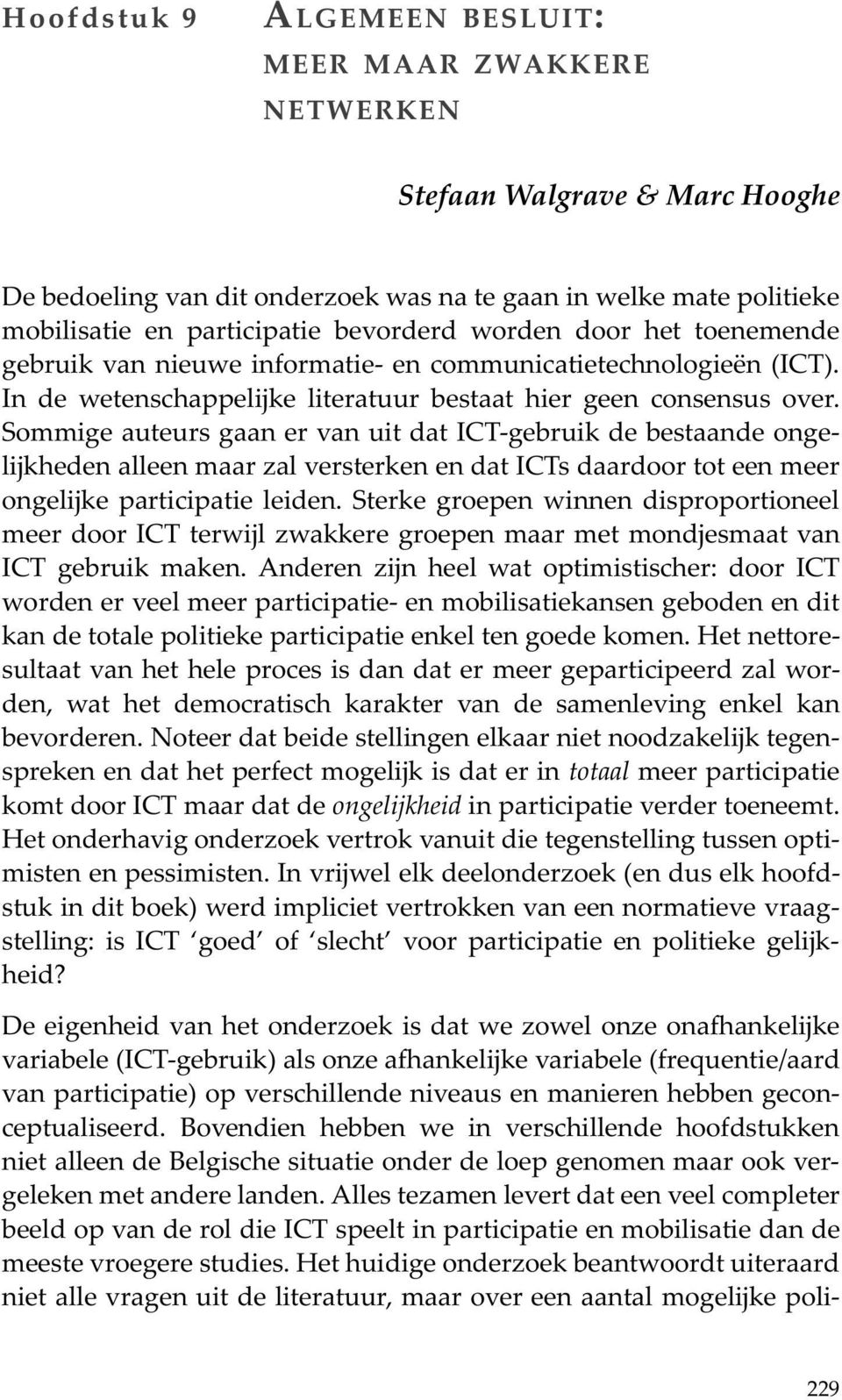 Sommige auteurs gaan er van uit dat ICT-gebruik de bestaande ongelijkheden alleen maar zal versterken en dat ICTs daardoor tot een meer ongelijke participatie leiden.