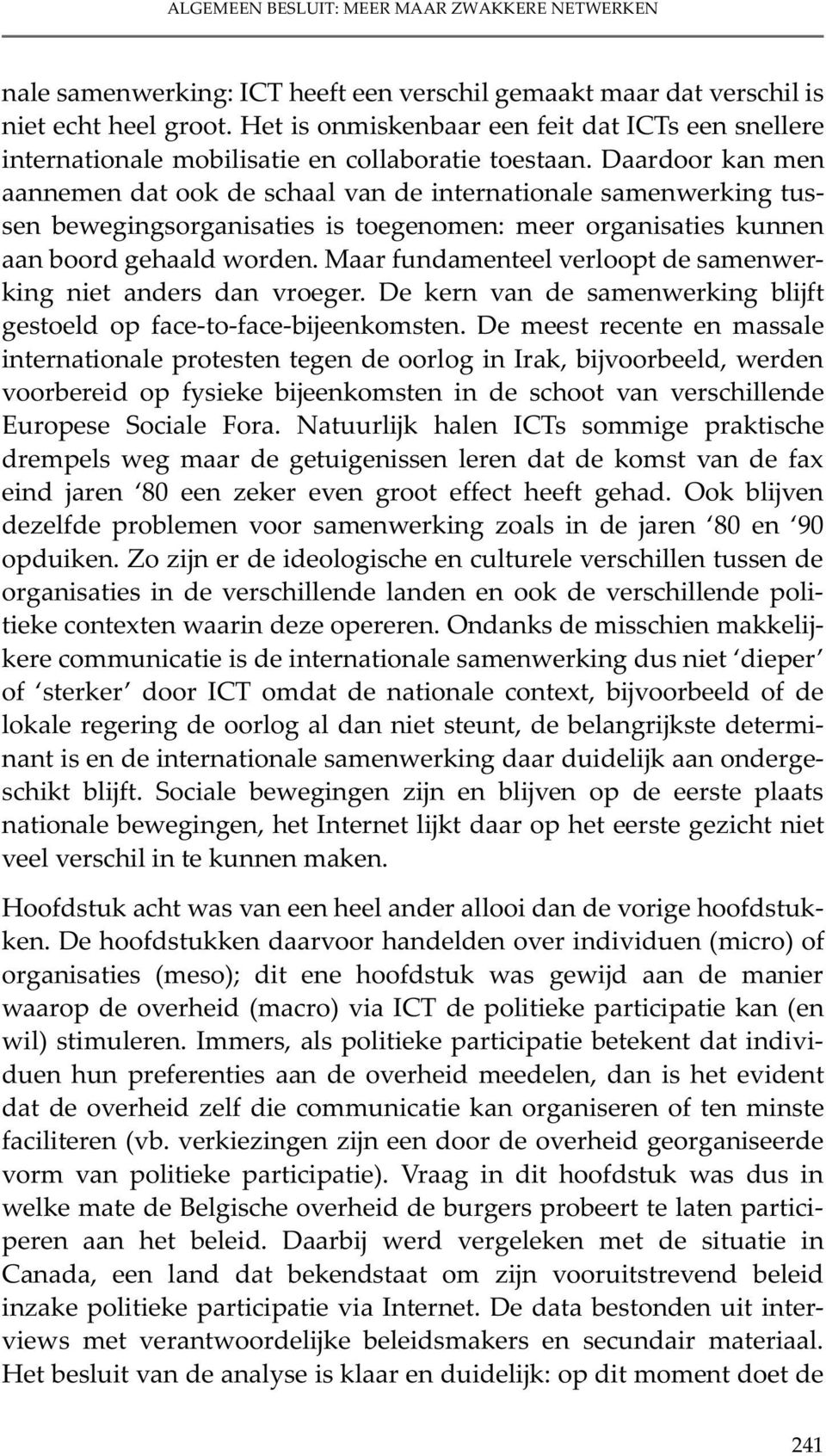 Daardoor kan men aannemen dat ook de schaal van de internationale samenwerking tussen bewegingsorganisaties is toegenomen: meer organisaties kunnen aan boord gehaald worden.