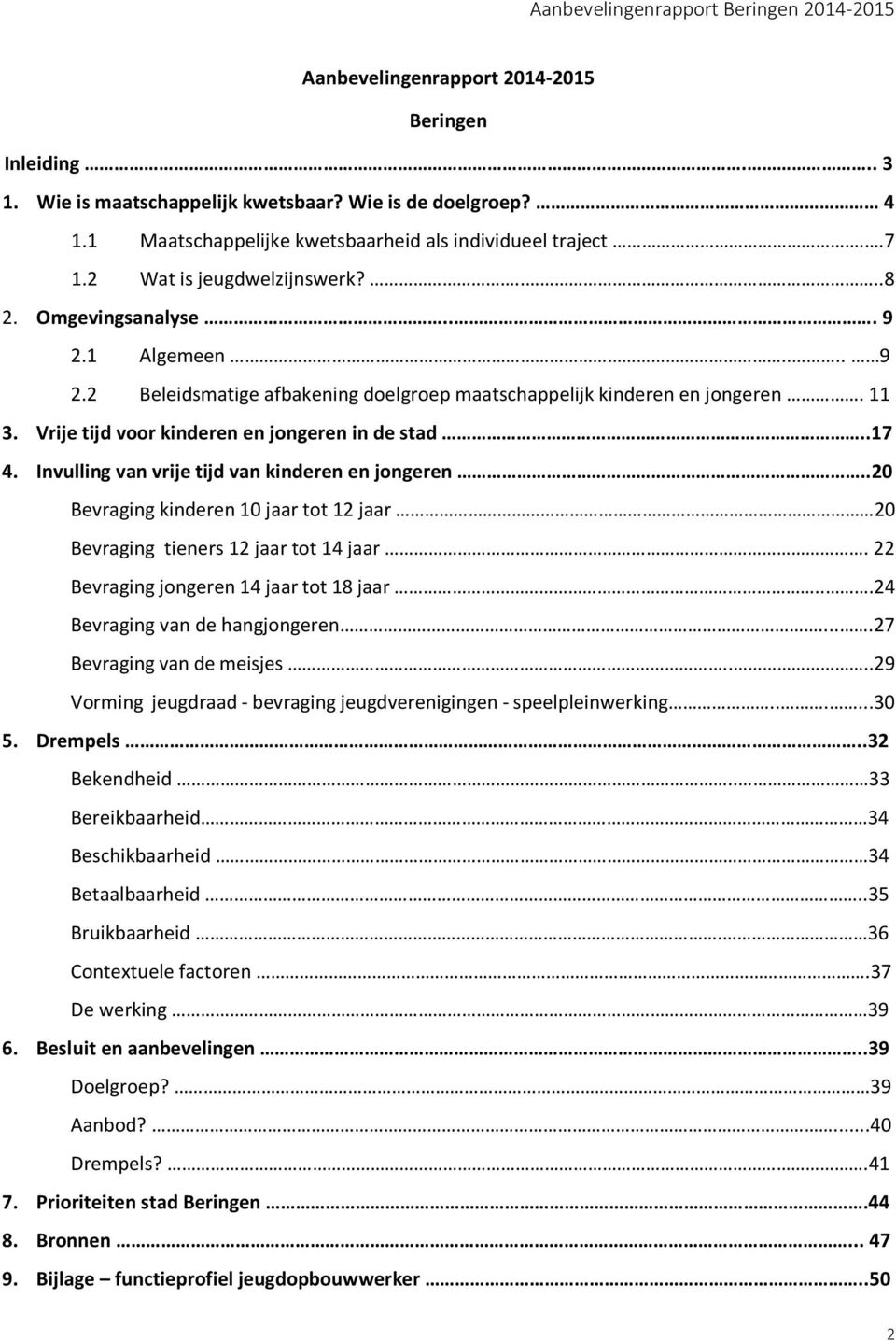 Vrije tijd voor kinderen en jongeren in de stad..17 4. Invulling van vrije tijd van kinderen en jongeren..20 Bevraging kinderen 10 jaar tot 12 jaar 20 Bevraging tieners 12 jaar tot 14 jaar.