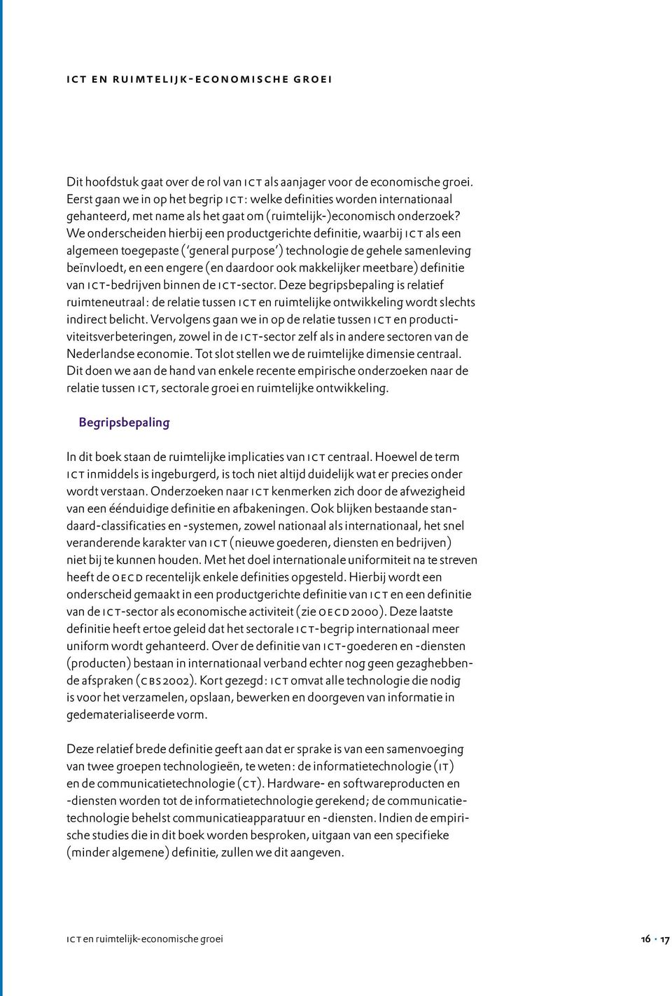 We onderscheiden hierbij een productgerichte definitie, waarbij ict als een algemeen toegepaste ( general purpose ) technologie de gehele samenleving beïnvloedt, en een engere (en daardoor ook