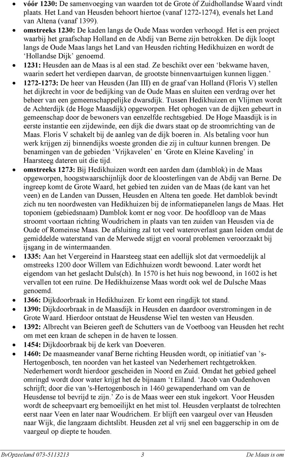 De dijk loopt langs de Oude Maas langs het Land van Heusden richting Hedikhuizen en wordt de Hollandse Dijk genoemd. 1231: Heusden aan de Maas is al een stad.