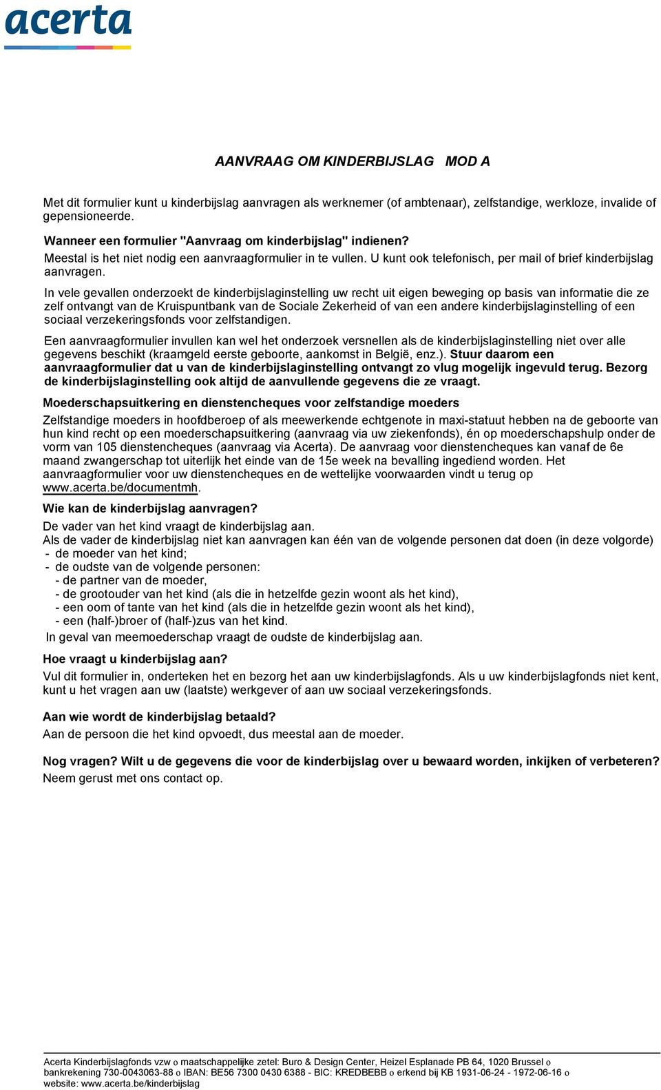 In vele gevallen onderzoekt de kinderbijslaginstelling uw recht uit eigen beweging op basis van informatie die ze zelf ontvangt van de Kruispuntbank van de Sociale Zekerheid of van een andere