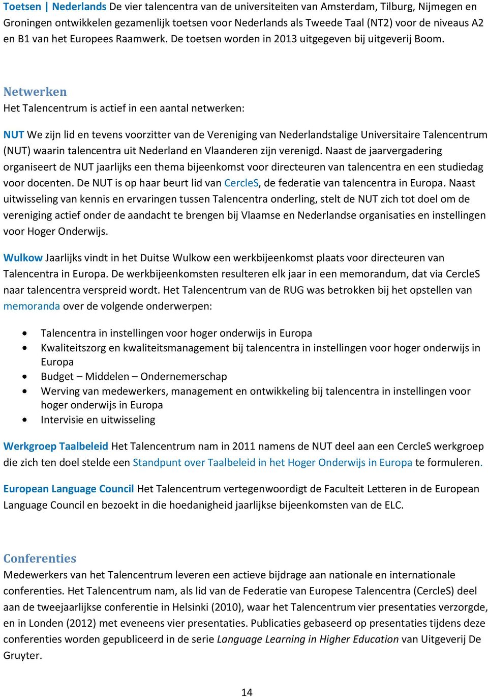 Netwerken Het Talencentrum is actief in een aantal netwerken: NUT We zijn lid en tevens voorzitter van de Vereniging van Nederlandstalige Universitaire Talencentrum (NUT) waarin talencentra uit