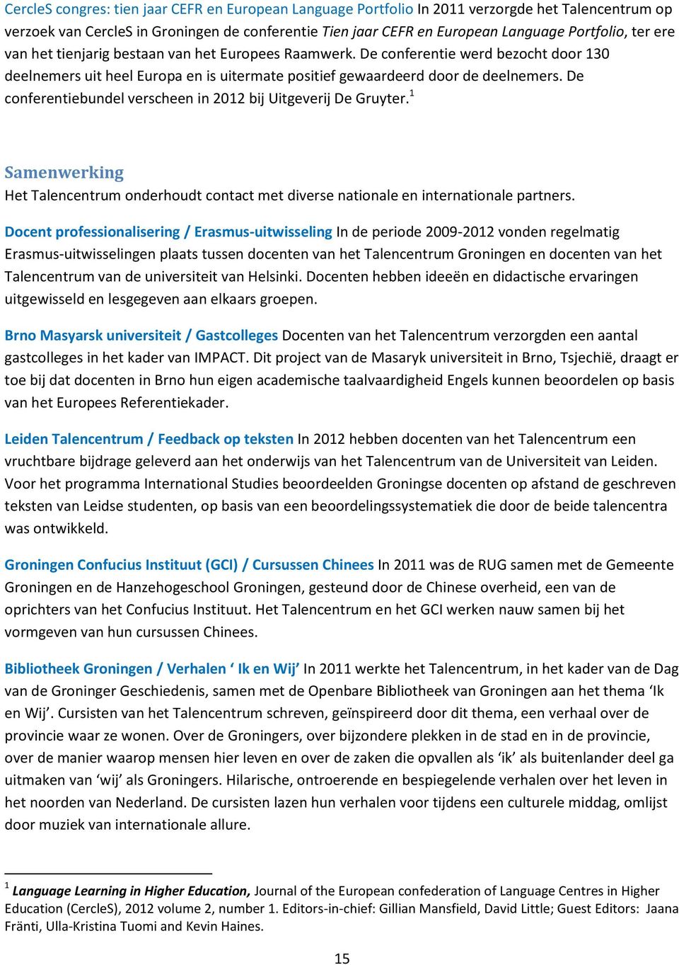 De conferentiebundel verscheen in 2012 bij Uitgeverij De Gruyter. 1 Samenwerking Het Talencentrum onderhoudt contact met diverse nationale en internationale partners.