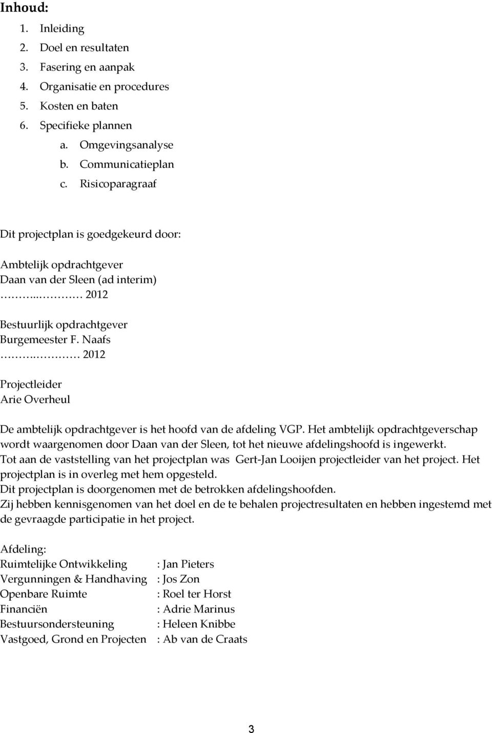 2012 Projectleider Arie Overheul De ambtelijk opdrachtgever is het hoofd van de afdeling VGP.