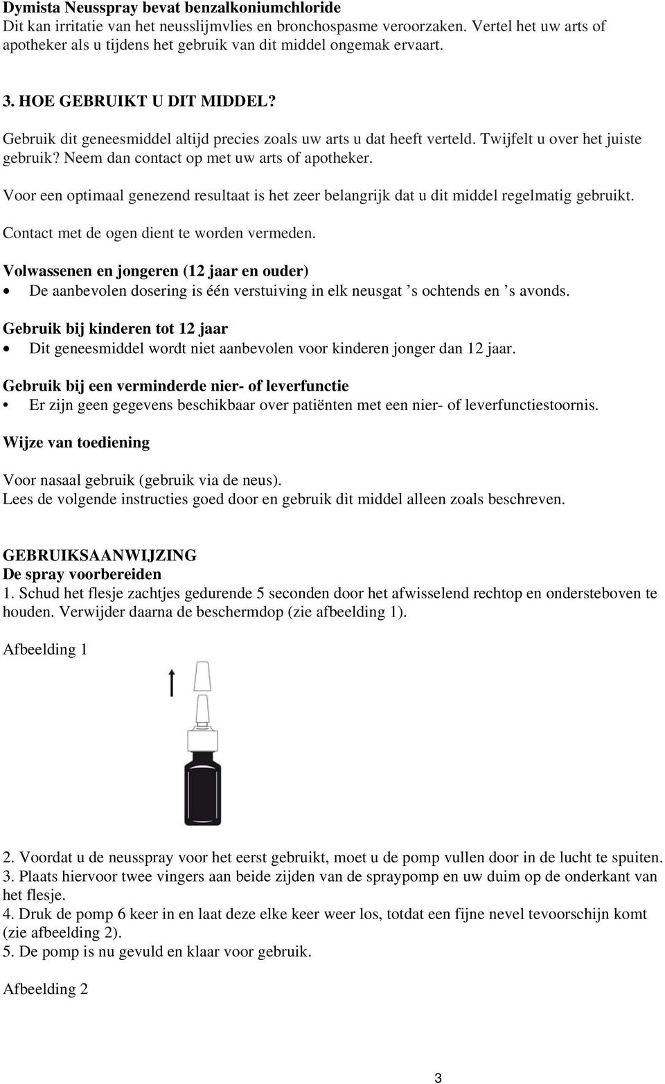 Twijfelt u over het juiste gebruik? Neem dan contact op met uw arts of apotheker. Voor een optimaal genezend resultaat is het zeer belangrijk dat u dit middel regelmatig gebruikt.