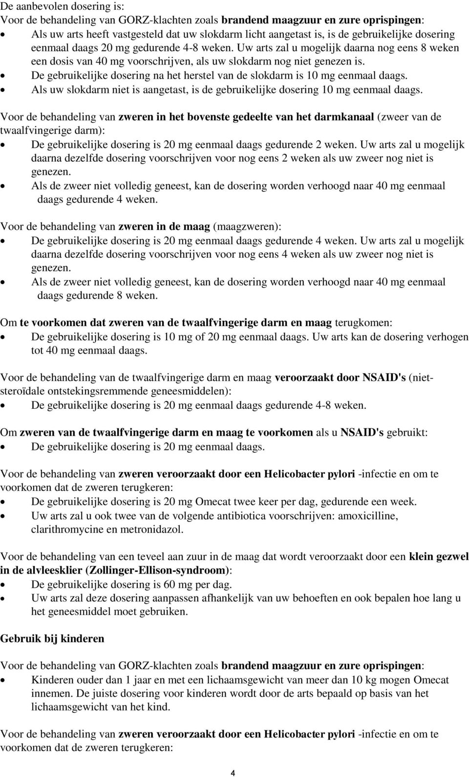 De gebruikelijke dosering na het herstel van de slokdarm is 10 mg eenmaal daags. Als uw slokdarm niet is aangetast, is de gebruikelijke dosering 10 mg eenmaal daags.