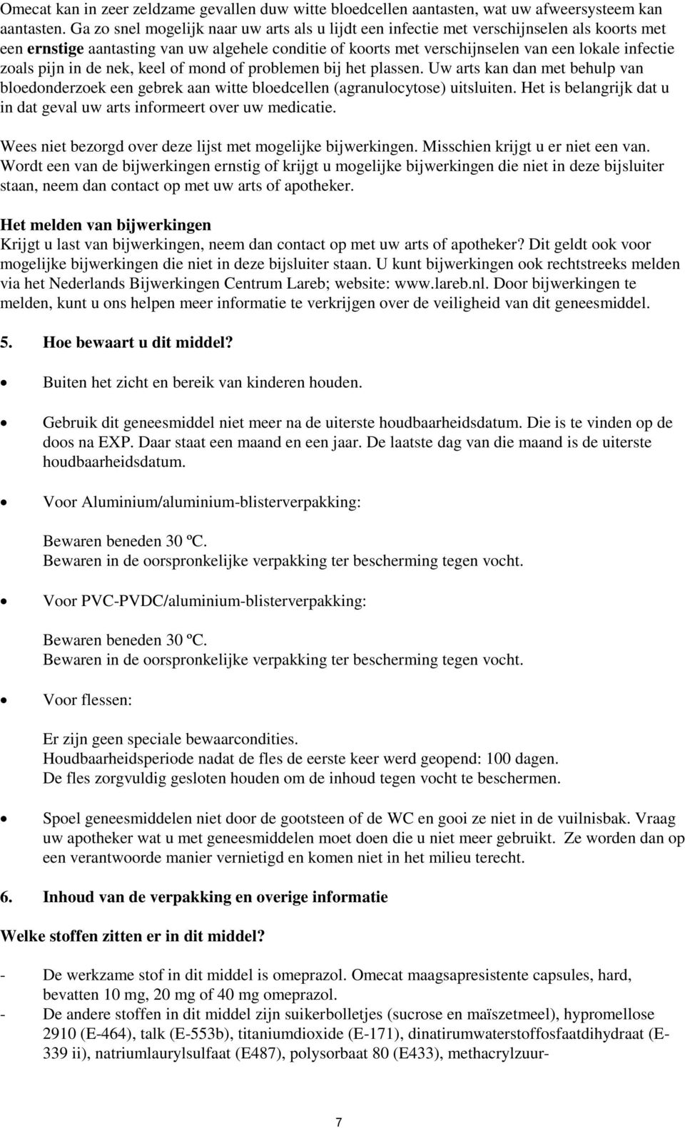 pijn in de nek, keel of mond of problemen bij het plassen. Uw arts kan dan met behulp van bloedonderzoek een gebrek aan witte bloedcellen (agranulocytose) uitsluiten.