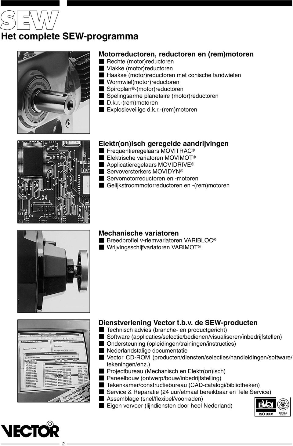 Elektrische variatoren MOVIMOT Applicatieregelaars MOVIDRIVE Servoversterkers MOVIDYN Servomotorreductoren en -motoren Gelijkstroommotorreductoren en -(rem)motoren Mechanische variatoren Breedprofiel