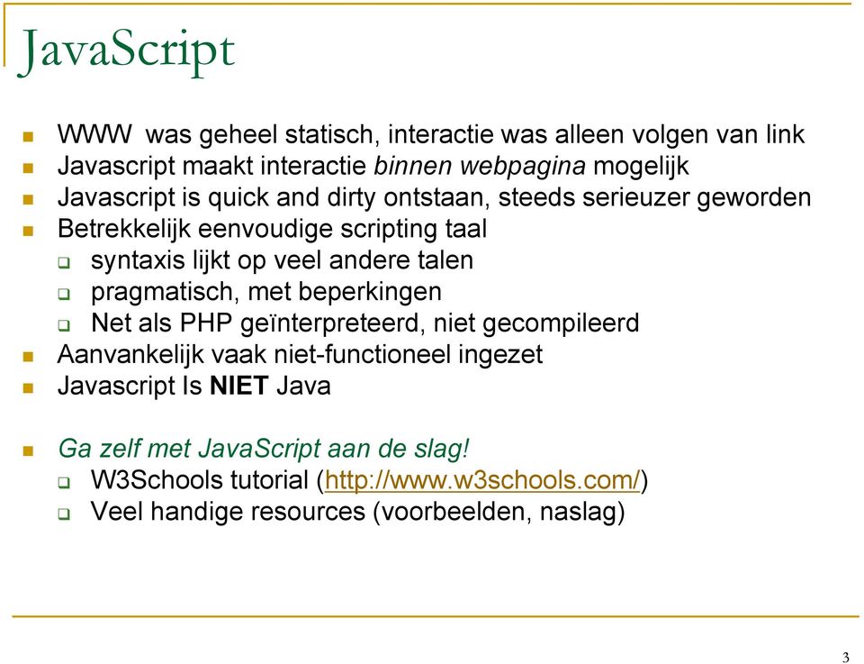 talen pragmatisch, met beperkingen Net als PHP geïnterpreteerd, niet gecompileerd Aanvankelijk vaak niet-functioneel ingezet Javascript