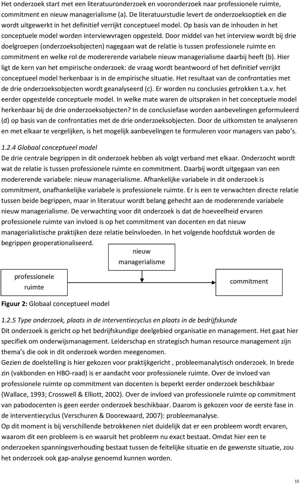 Door middel van het interview wordt bij drie doelgroepen (onderzoeksobjecten) nagegaan wat de relatie is tussen professionele ruimte en commitment en welke rol de modererende variabele nieuw