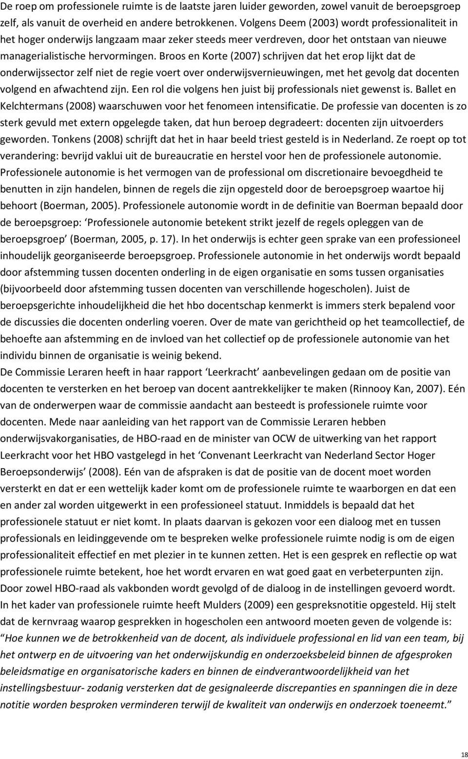 Broos en Korte (2007) schrijven dat het erop lijkt dat de onderwijssector zelf niet de regie voert over onderwijsvernieuwingen, met het gevolg dat docenten volgend en afwachtend zijn.