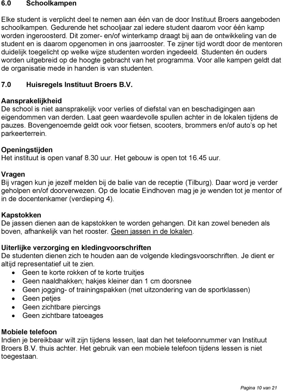 Dit zomer- en/of winterkamp draagt bij aan de ontwikkeling van de student en is daarom opgenomen in ons jaarrooster.