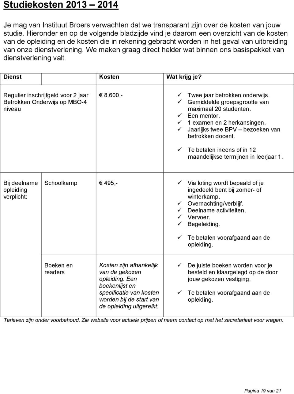 We maken graag direct helder wat binnen ons basispakket van dienstverlening valt. Dienst Kosten Wat krijg je? Regulier inschrijfgeld voor 2 jaar Betrokken Onderwijs op MBO-4 niveau 8.