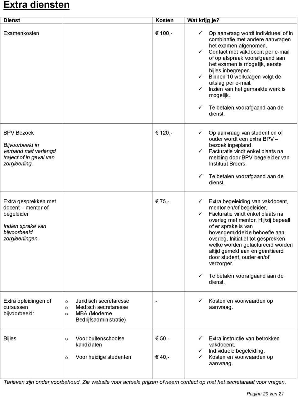 Inzien van het gemaakte werk is mogelijk. Te betalen voorafgaand aan de dienst. BPV Bezoek Bijvoorbeeld in verband met verlengd traject of in geval van zorgleerling.