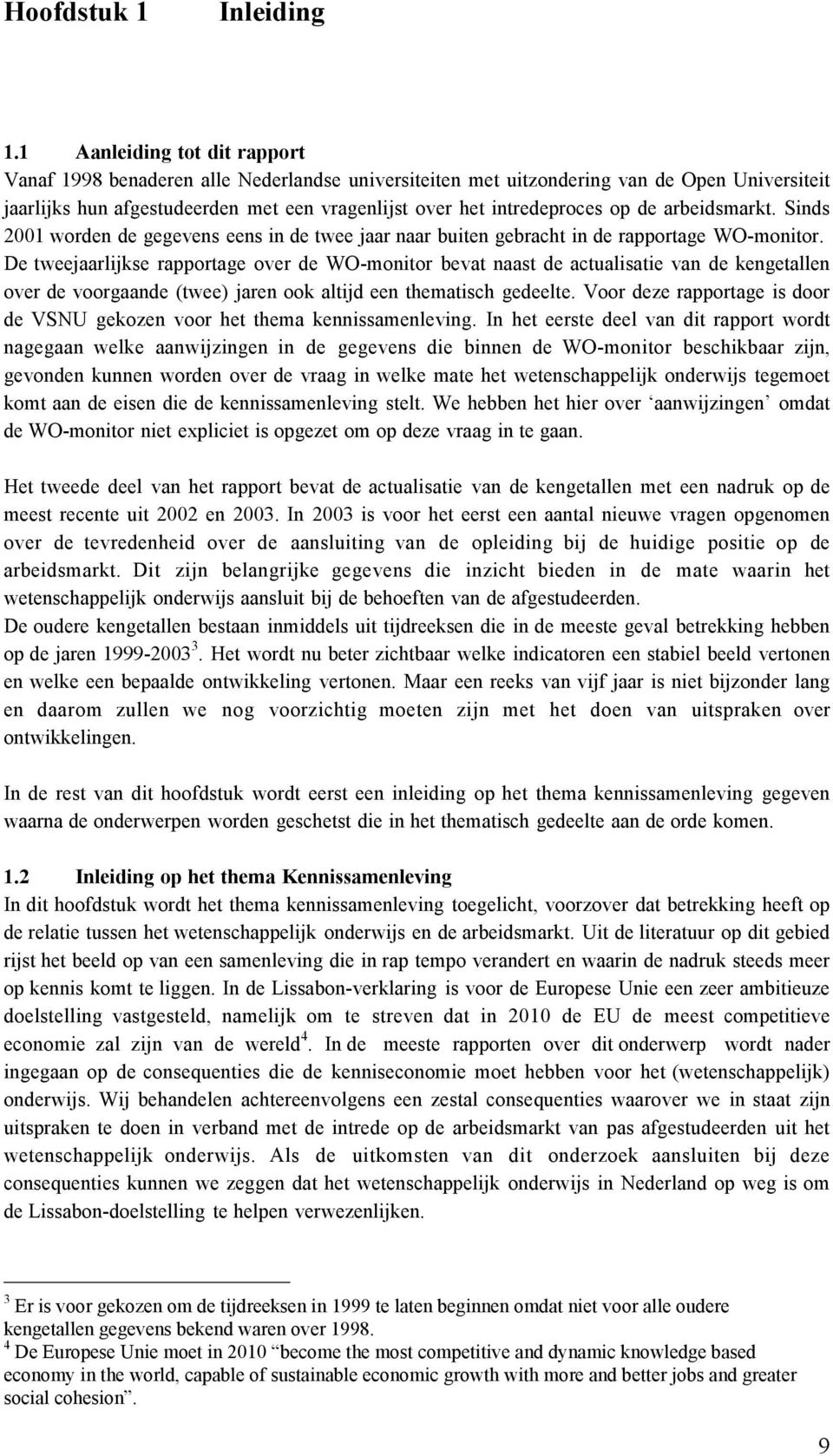 de arbeidsmarkt. Sinds 2001 worden de gegevens eens in de twee jaar naar buiten gebracht in de rapportage WO-monitor.