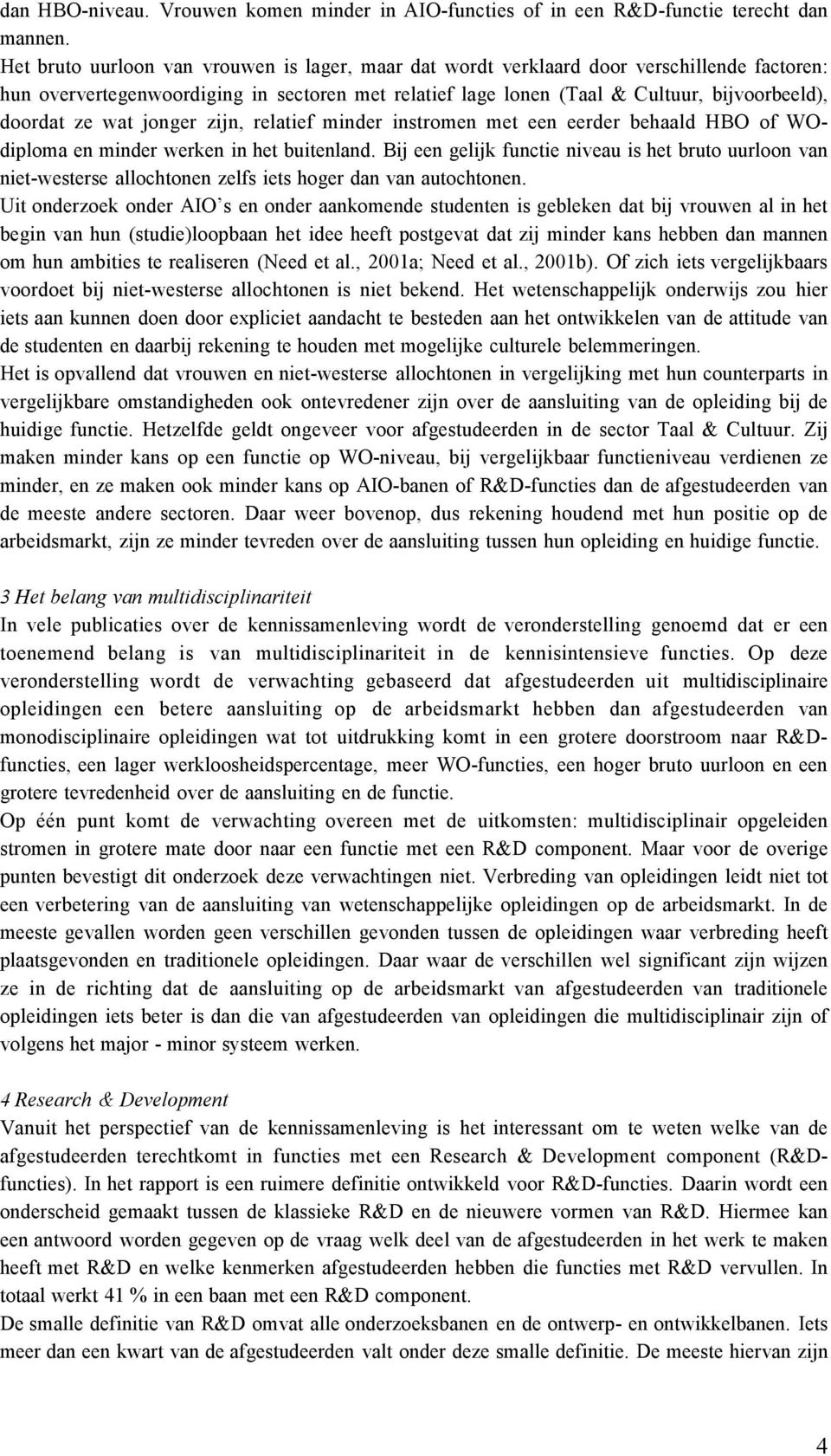 wat jonger zijn, relatief minder instromen met een eerder behaald HBO of WOdiploma en minder werken in het buitenland.