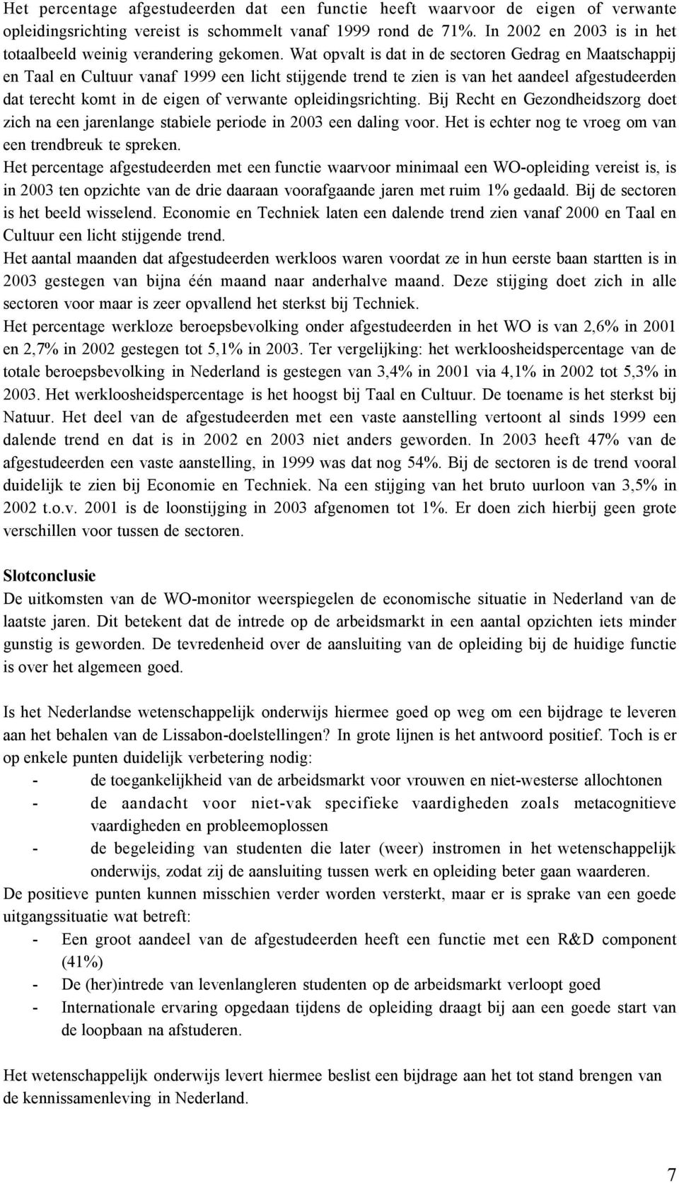 Wat opvalt is dat in de sectoren Gedrag en Maatschappij en Taal en Cultuur vanaf 1999 een licht stijgende trend te zien is van het aandeel afgestudeerden dat terecht komt in de eigen of verwante