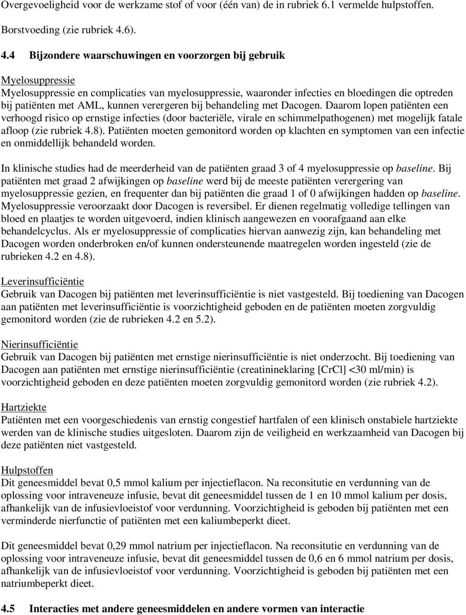4 Bijzondere waarschuwingen en voorzorgen bij gebruik Myelosuppressie Myelosuppressie en complicaties van myelosuppressie, waaronder infecties en bloedingen die optreden bij patiënten met AML, kunnen