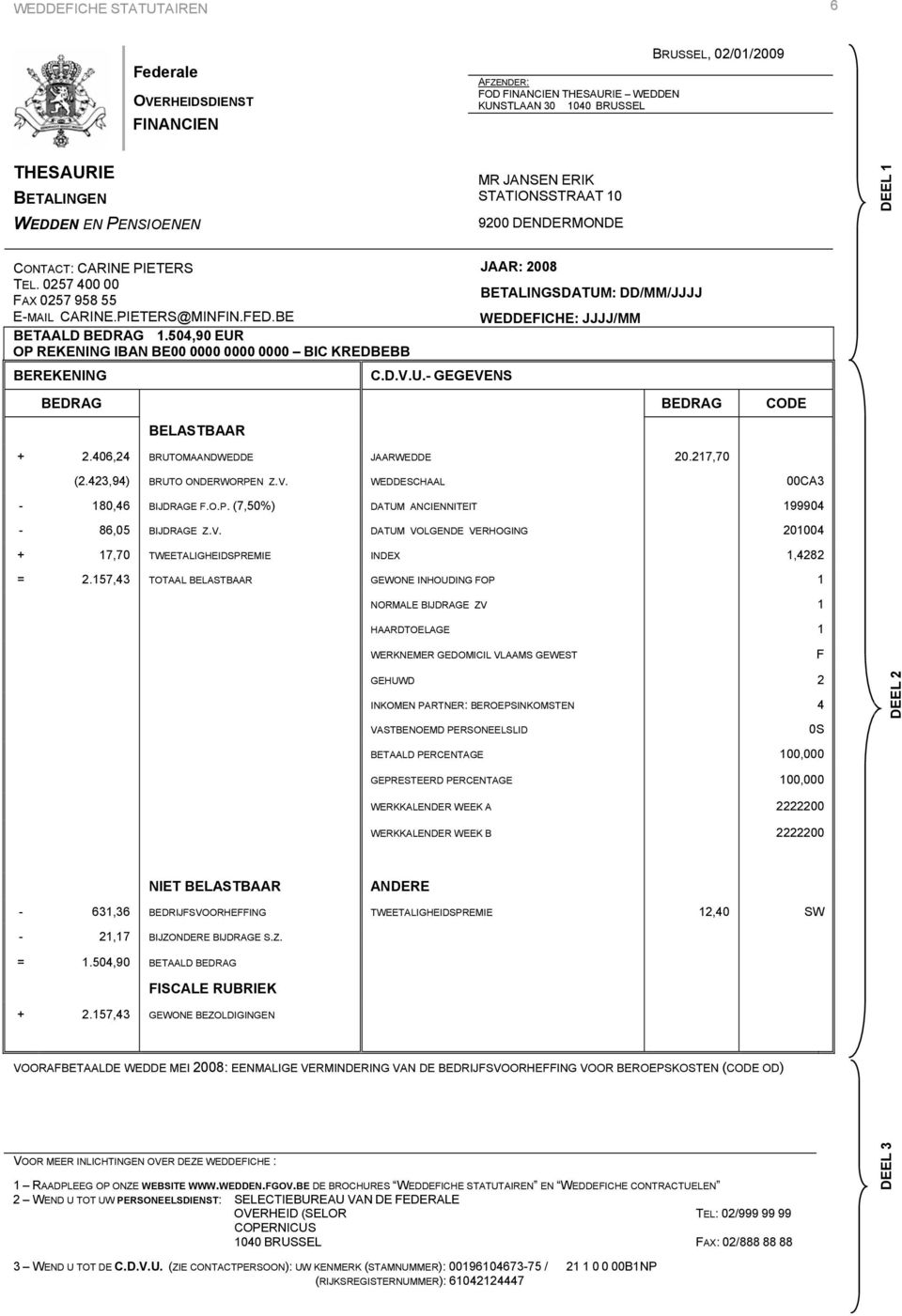 504,90 EUR OP REKENING IBAN BE00 0000 0000 0000 BIC KREDBEBB JAAR: 2008 BETALINGSDATUM: DD/MM/JJJJ WEDDEFICHE: JJJJ/MM + 2.406,24 BRUTOMAANDWEDDE JAARWEDDE 20.217,70 (2.423,94) BRUTO ONDERWORPEN Z.V.