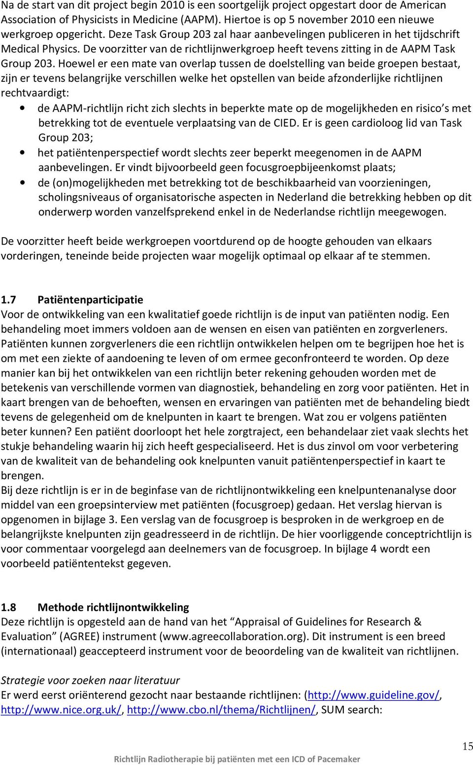 Hoewel er een mate van overlap tussen de doelstelling van beide groepen bestaat, zijn er tevens belangrijke verschillen welke het opstellen van beide afzonderlijke richtlijnen rechtvaardigt: de