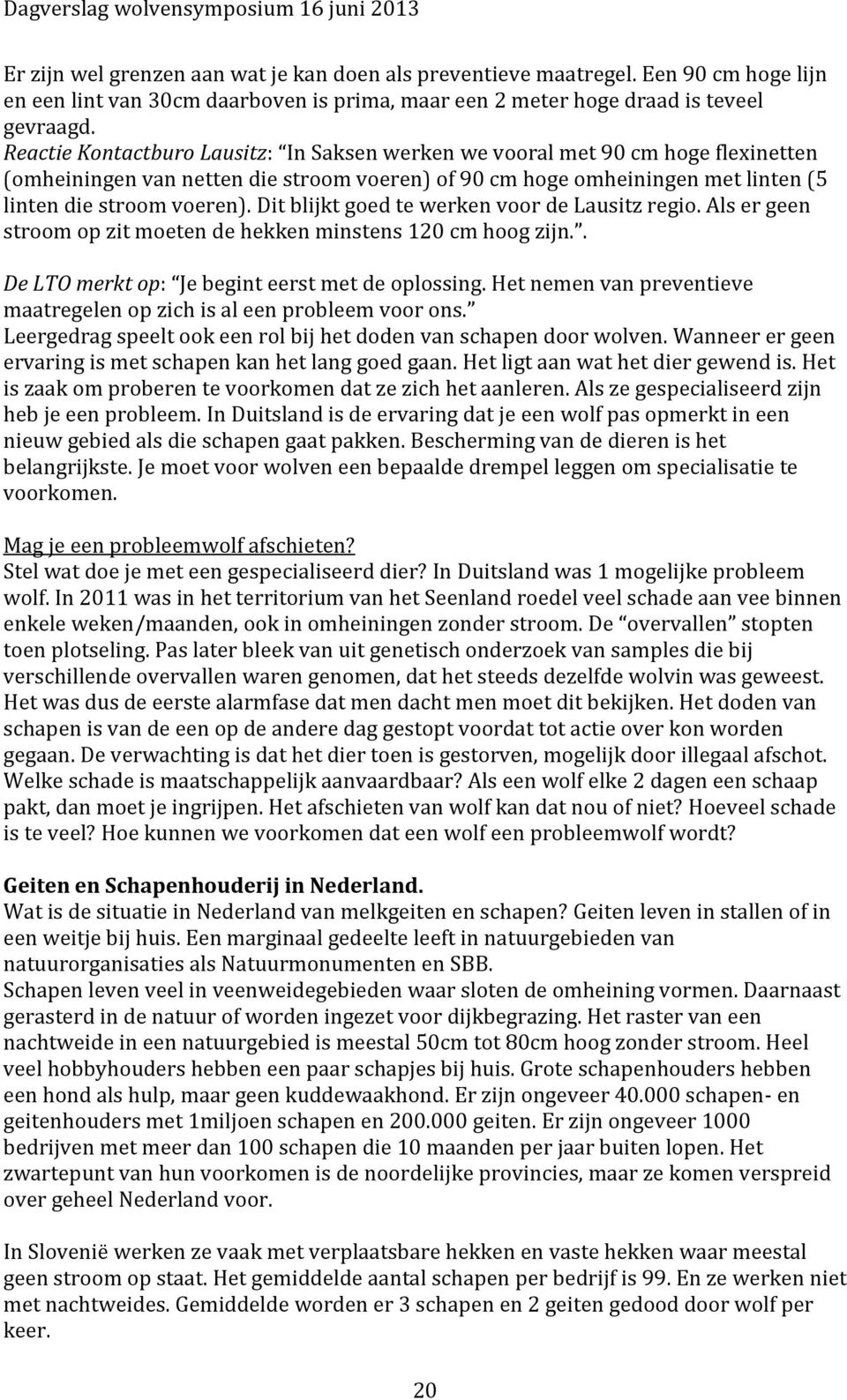 Dit blijkt goed te werken voor de Lausitz regio. Als er geen stroom op zit moeten de hekken minstens 120 cm hoog zijn.. De LTO merkt op: Je begint eerst met de oplossing.