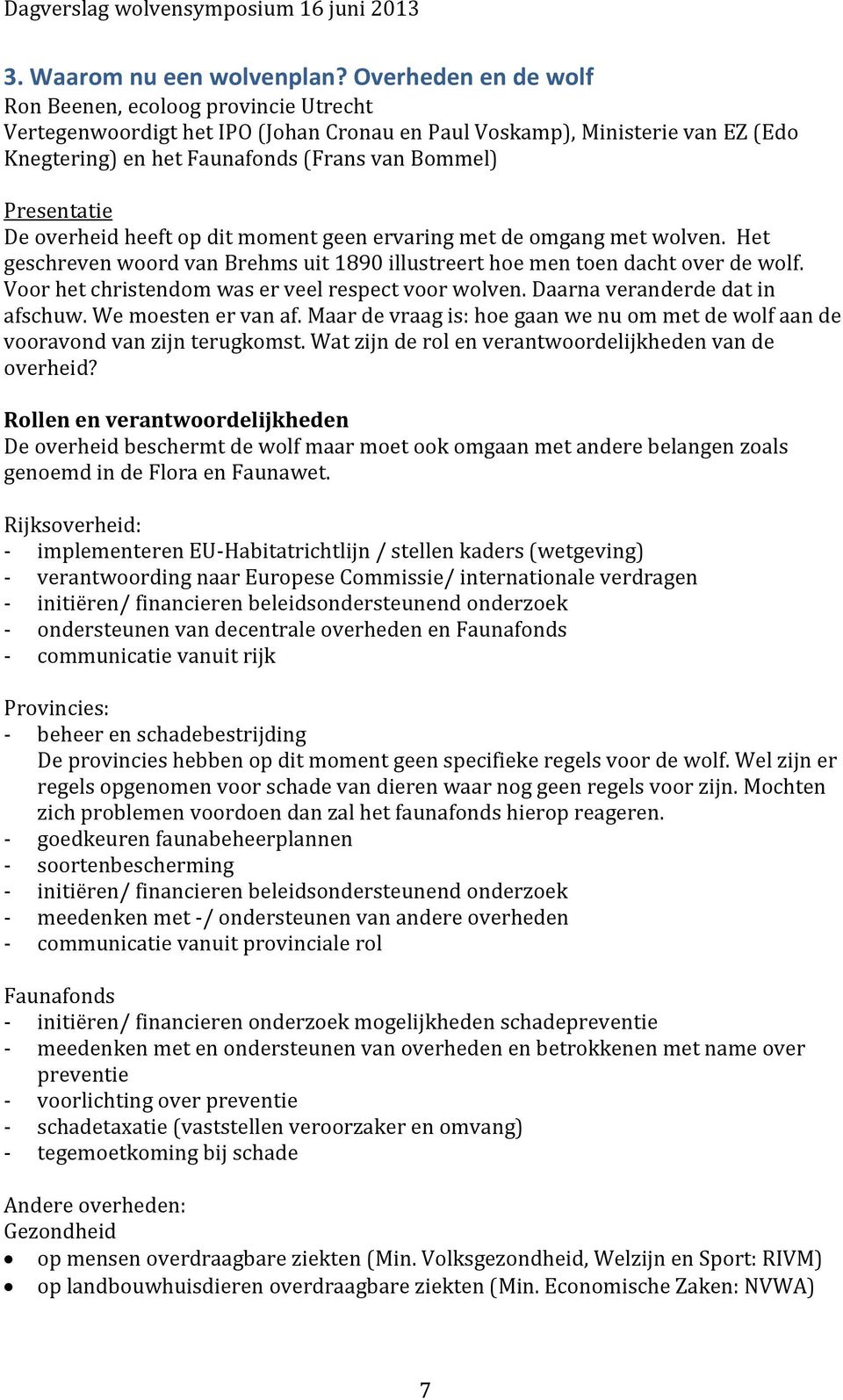 De overheid heeft op dit moment geen ervaring met de omgang met wolven. Het geschreven woord van Brehms uit 1890 illustreert hoe men toen dacht over de wolf.