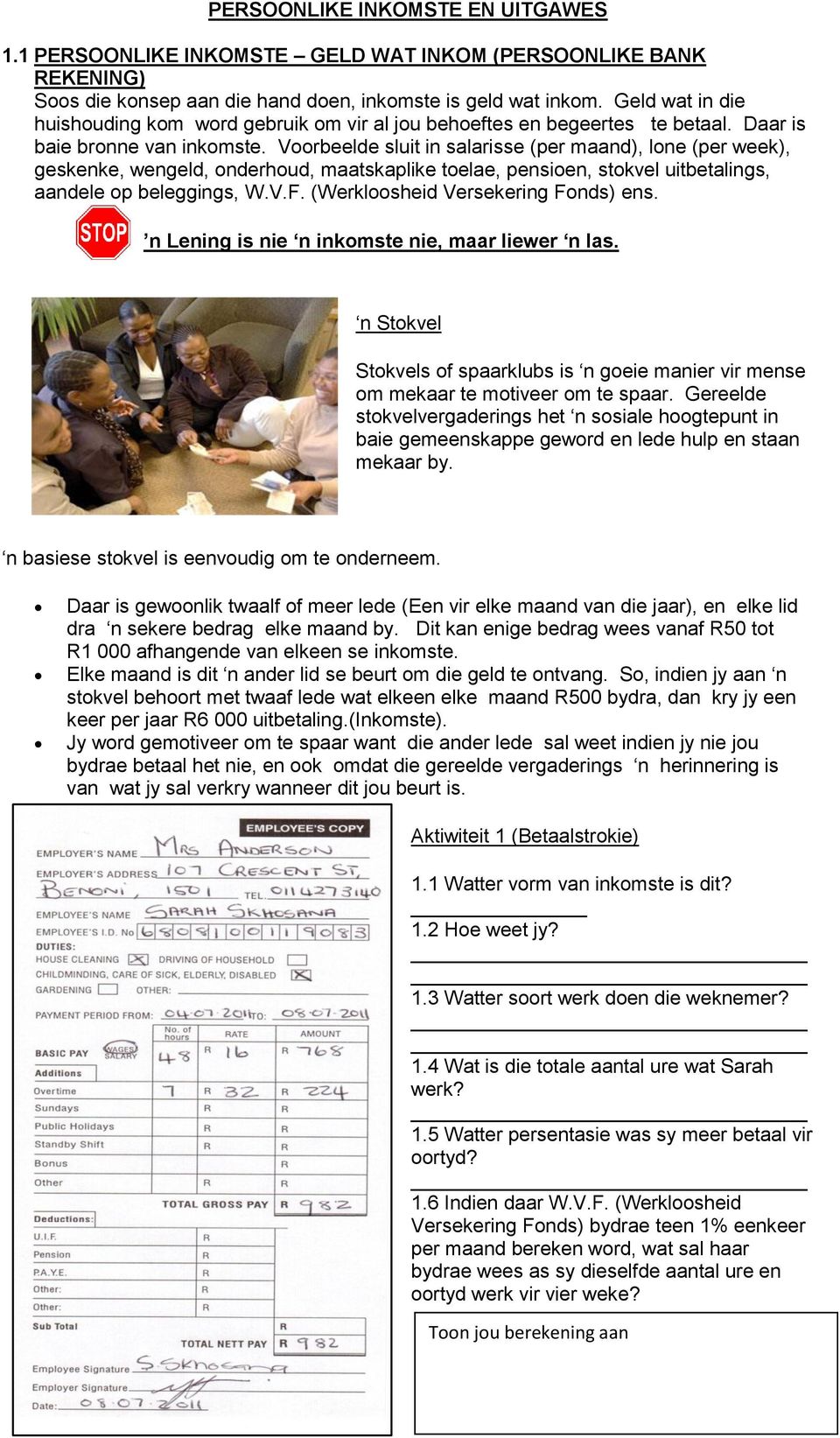 Voorbeelde sluit in salarisse (per maand), lone (per week), geskenke, wengeld, onderhoud, maatskaplike toelae, pensioen, stokvel uitbetalings, aandele op beleggings, W.V.F.