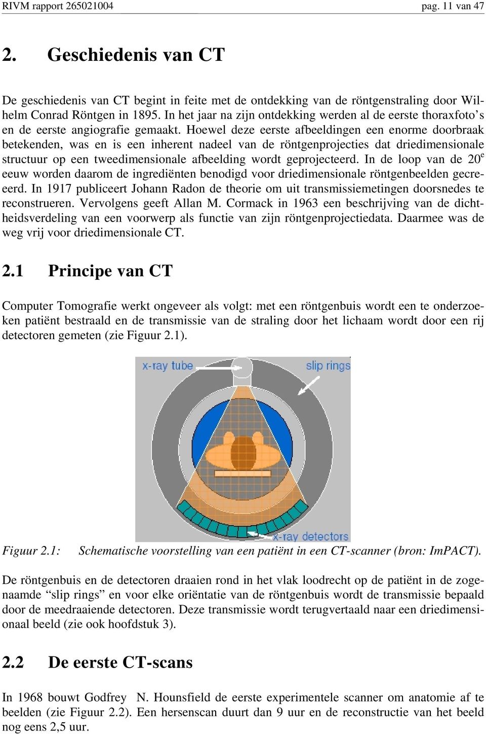 Hoewel deze eerste afbeeldingen een enorme doorbraak betekenden, was en is een inherent nadeel van de röntgenprojecties dat driedimensionale structuur op een tweedimensionale afbeelding wordt