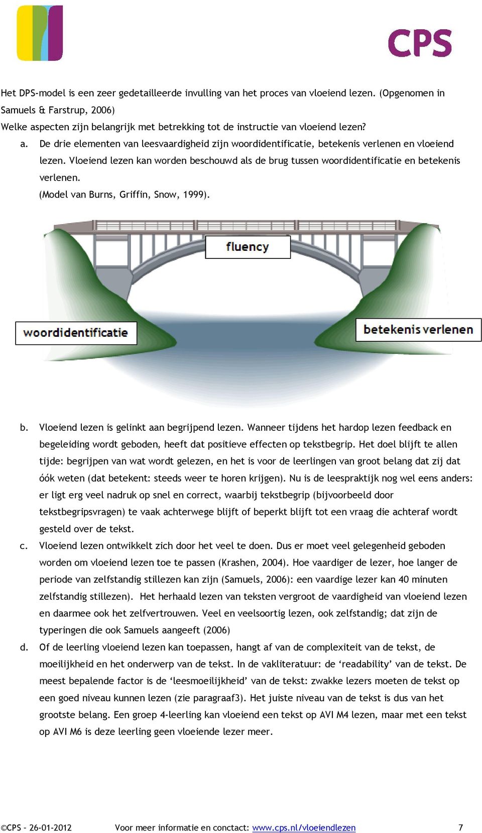 Vloeiend lezen kan worden beschouwd als de brug tussen woordidentificatie en betekenis verlenen. (Model van Burns, Griffin, Snow, 1999). b. Vloeiend lezen is gelinkt aan begrijpend lezen.