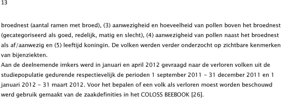 Aan de deelnemende imkers werd in januari en april 2012 gevraagd naar de verloren volken uit de studiepopulatie gedurende respectievelijk de perioden 1 september