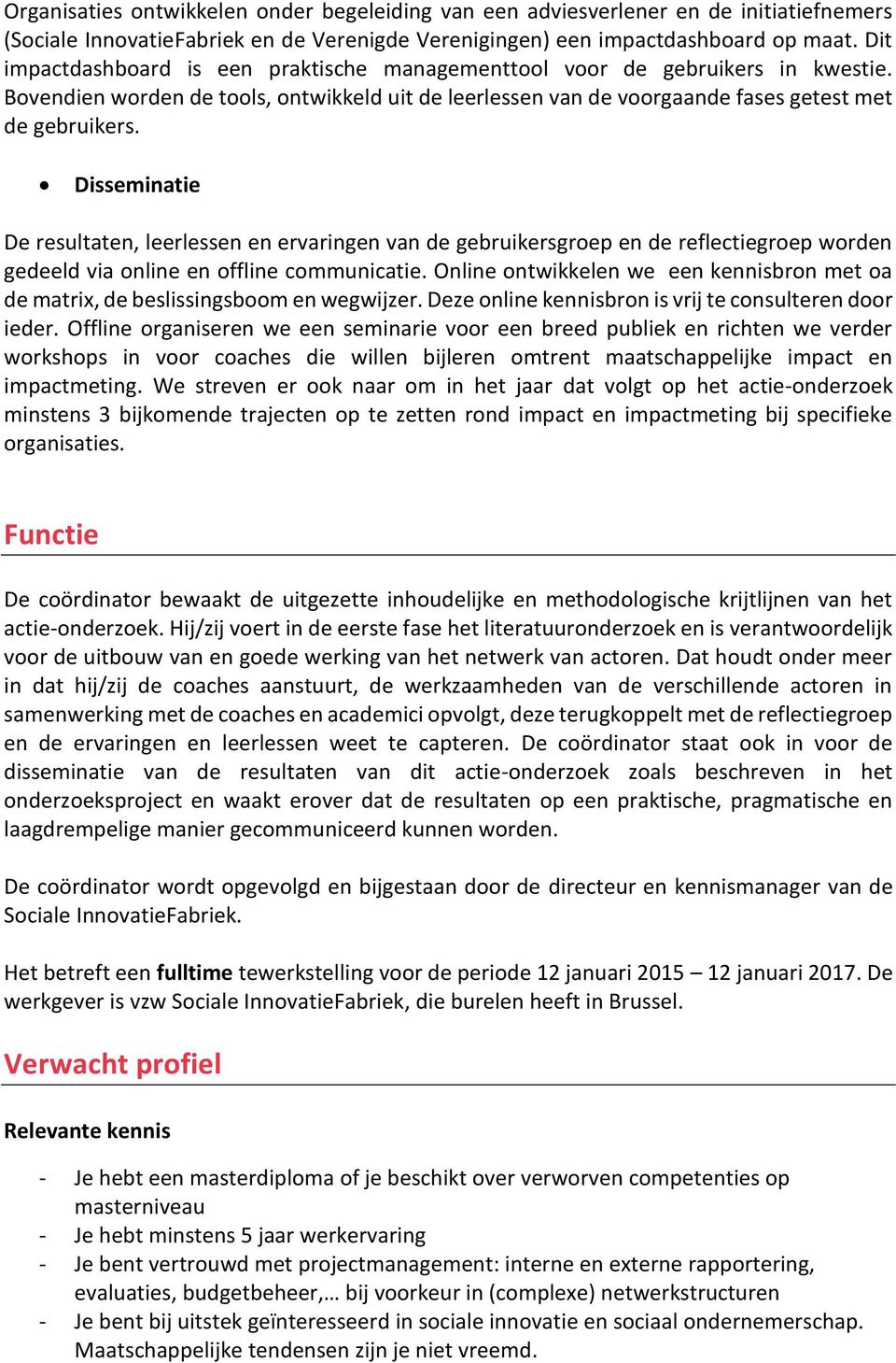 Disseminatie De resultaten, leerlessen en ervaringen van de gebruikersgroep en de reflectiegroep worden gedeeld via online en offline communicatie.