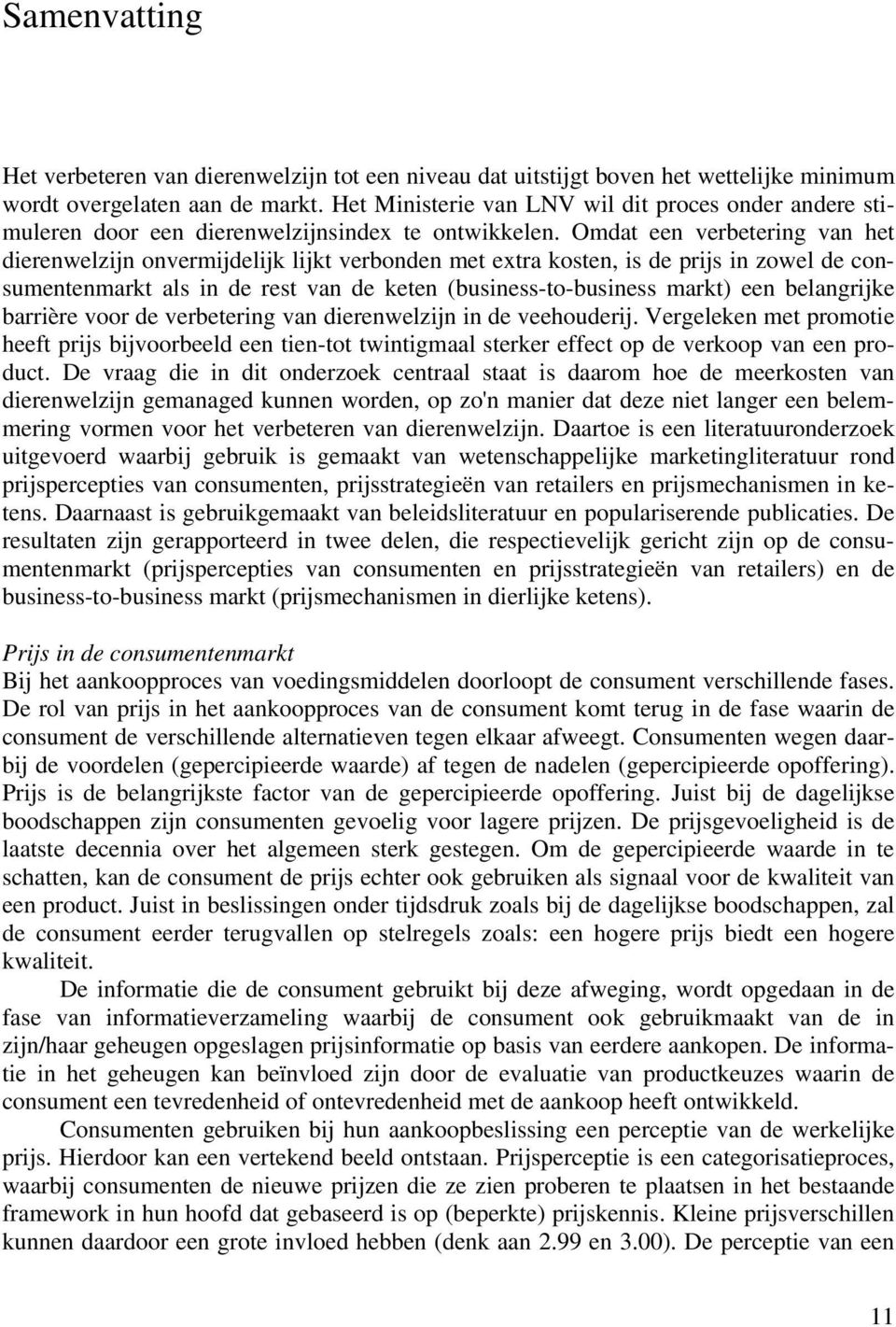 Omdat een verbetering van het dierenwelzijn onvermijdelijk lijkt verbonden met extra kosten, is de prijs in zowel de consumentenmarkt als in de rest van de keten (business-to-business markt) een