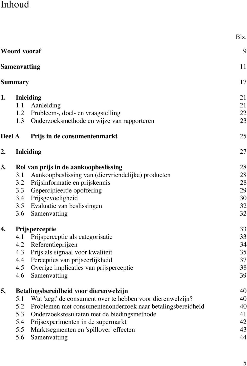 1 Aankoopbeslissing van (diervriendelijke) producten 28 3.2 Prijsinformatie en prijskennis 28 3.3 Gepercipieerde opoffering 29 3.4 Prijsgevoeligheid 30 3.5 Evaluatie van beslissingen 32 3.