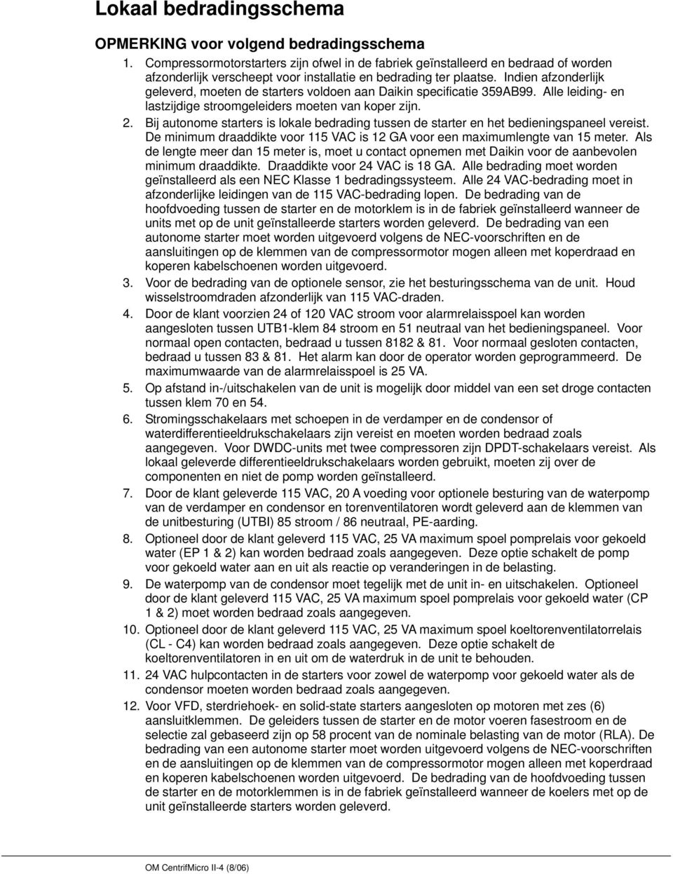 Indien afzonderlijk geleverd, moeten de starters voldoen aan Daikin specificatie 359AB99. Alle leiding- en lastzijdige stroomgeleiders moeten van koper zijn. 2.