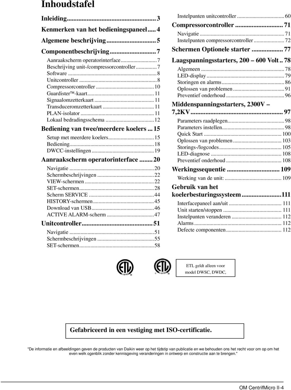 ..12 Bediening van twee/meerdere koelers... 15 Setup met meerdere koelers...15 Bediening...18 DWCC-instellingen...19 Aanraakscherm operatorinterface... 20 Navigatie...20 Schermbeschrijvingen.