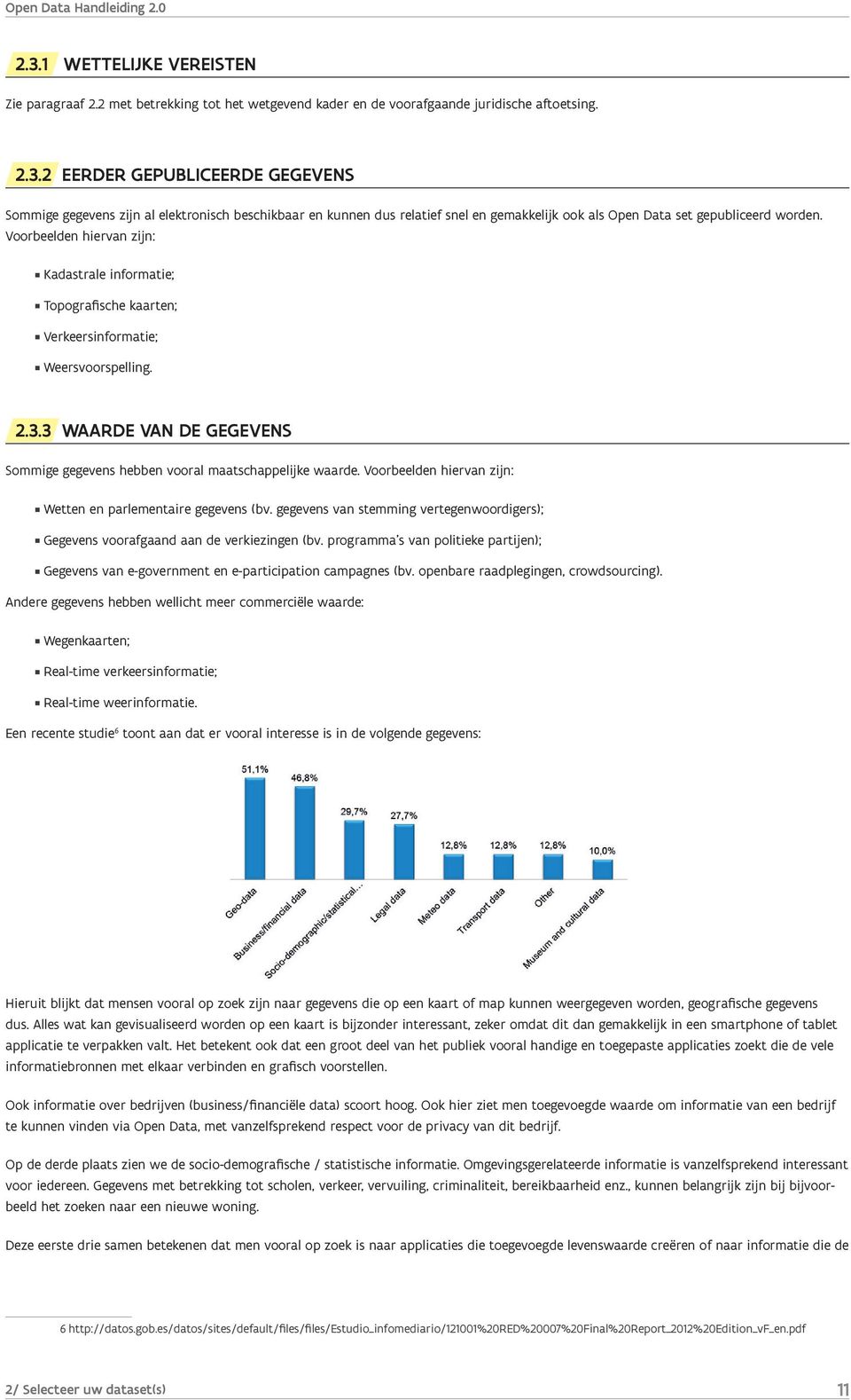 Voorbeelden hiervan zijn: Wetten en parlementaire gegevens (bv. gegevens van stemming vertegenwoordigers); Gegevens voorafgaand aan de verkiezingen (bv.