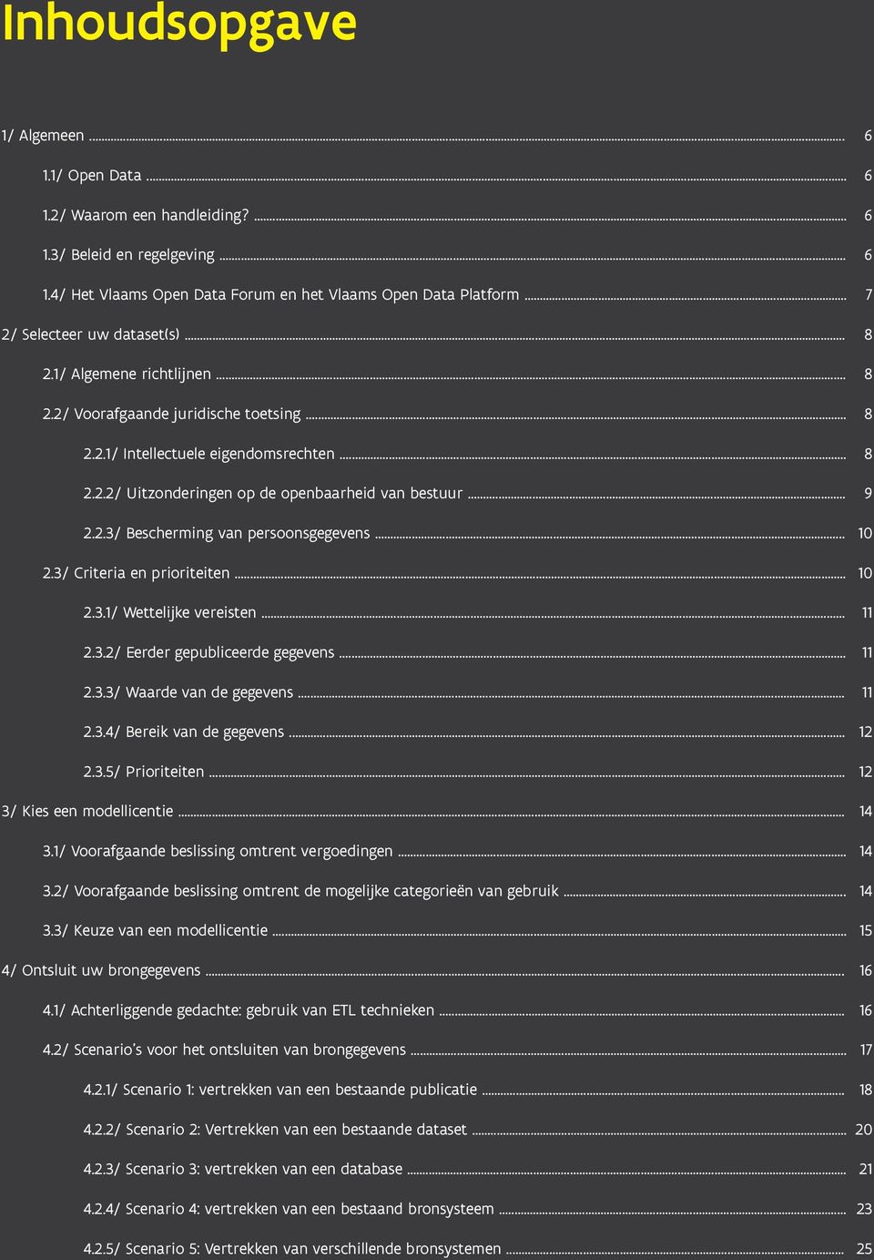 .. 9 2.2.3/ Bescherming van persoonsgegevens... 10 2.3/ Criteria en prioriteiten... 10 2.3.1/ Wettelijke vereisten... 11 2.3.2/ Eerder gepubliceerde gegevens... 11 2.3.3/ Waarde van de gegevens... 11 2.3.4/ Bereik van de gegevens.