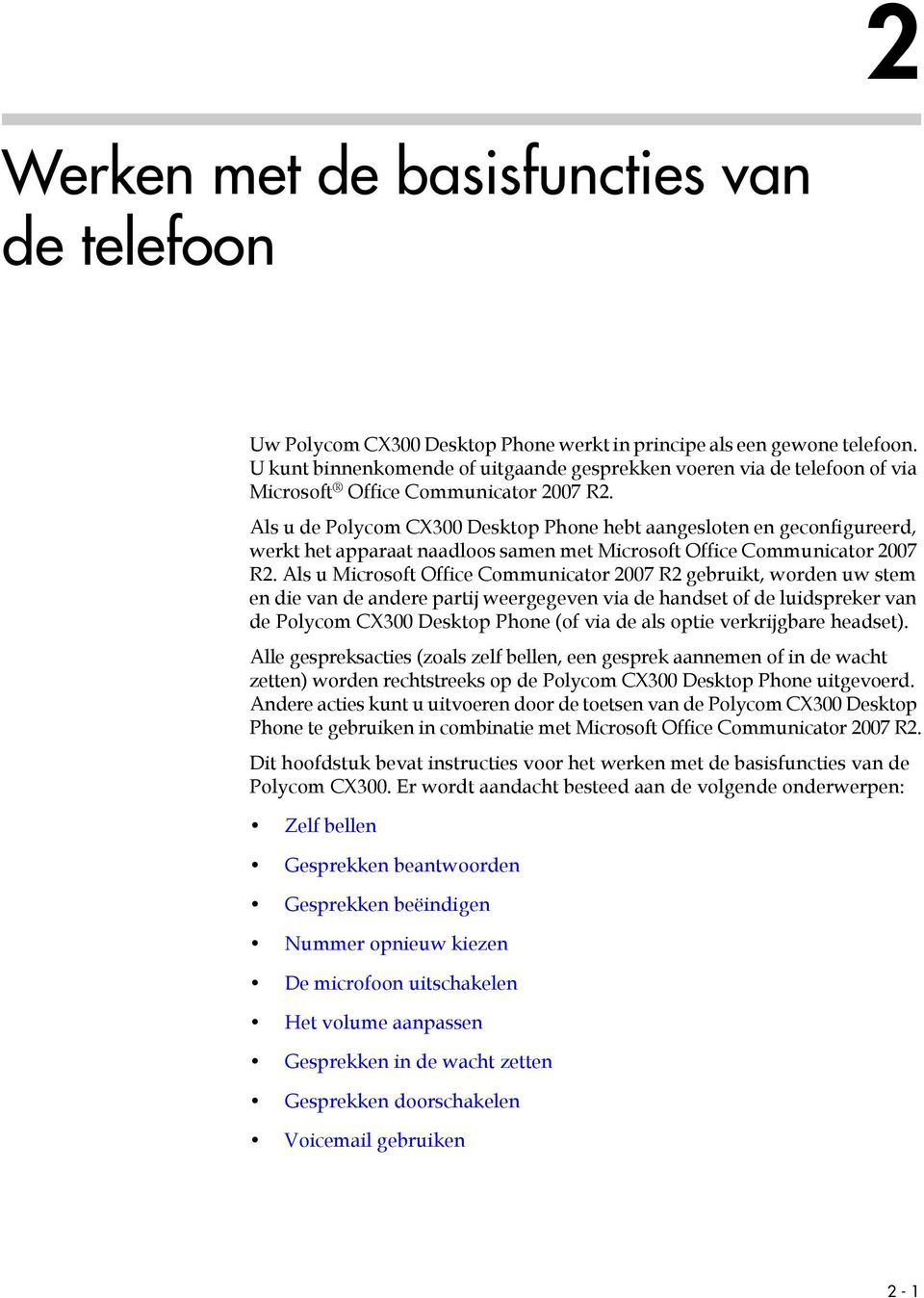 Als u de Polycom CX300 Desktop Phone hebt aangesloten en geconfigureerd, werkt het apparaat naadloos samen met Microsoft Office Communicator 2007 R2.